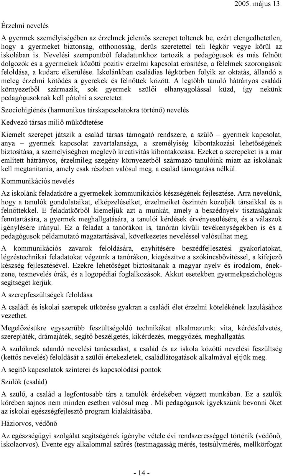 Nevelési szempontból feladatunkhoz tartozik a pedagógusok és más felnőtt dolgozók és a gyermekek közötti pozitív érzelmi kapcsolat erősítése, a félelmek szorongások feloldása, a kudarc elkerülése.