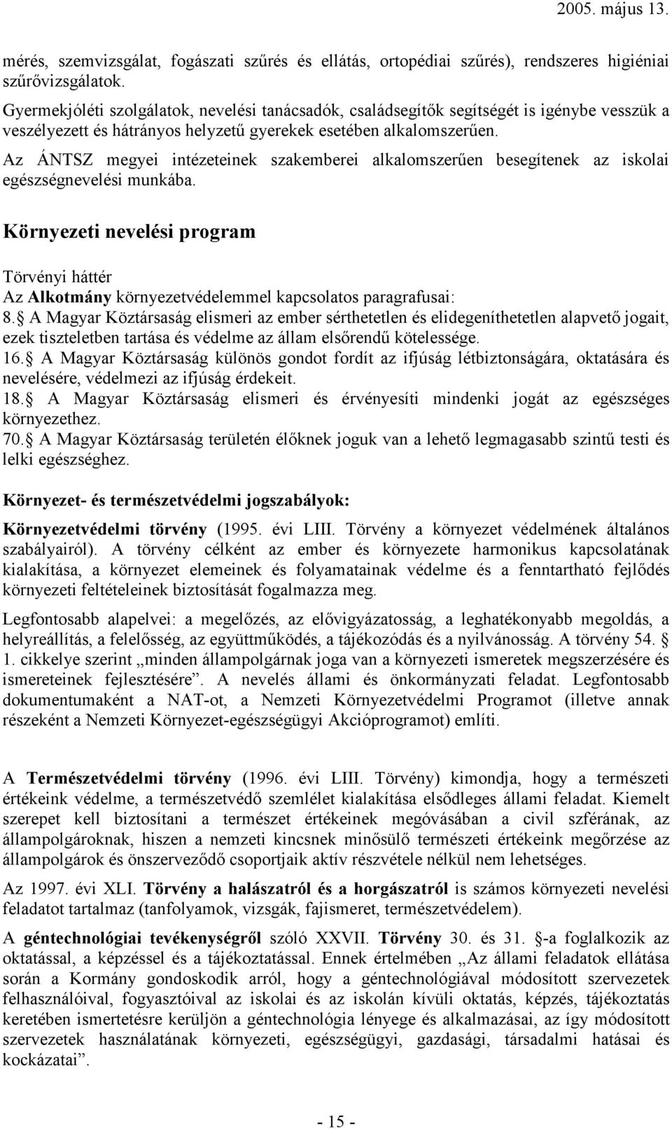 Az ÁNTSZ megyei intézeteinek szakemberei alkalomszerűen besegítenek az iskolai egészségnevelési munkába.