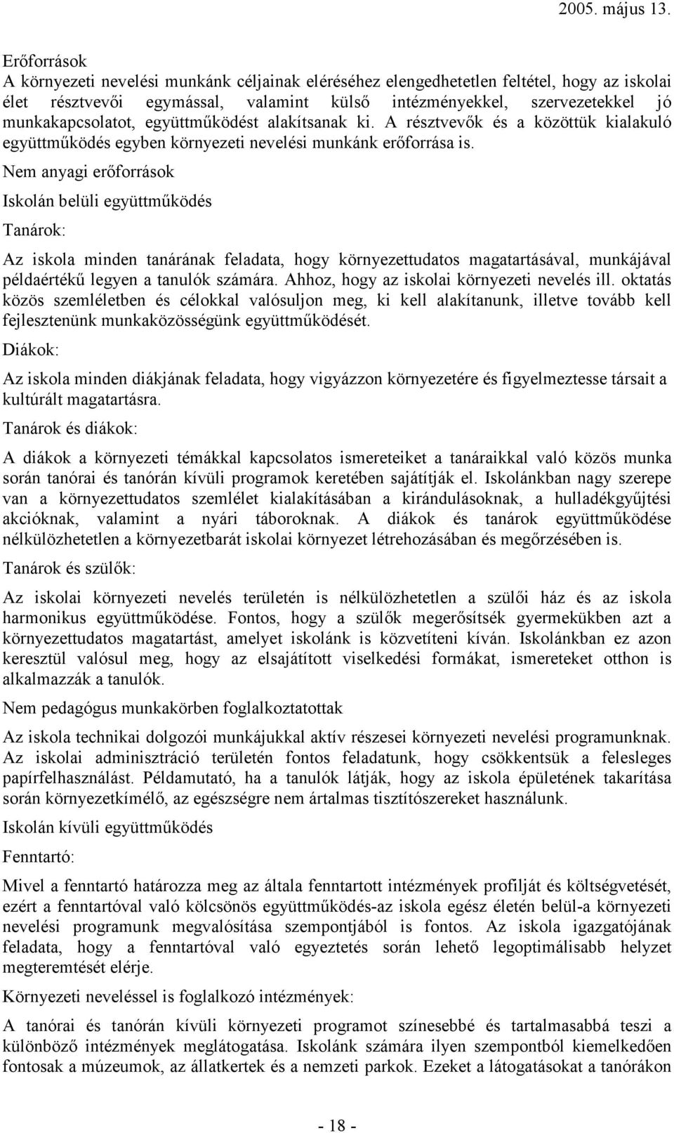 Nem anyagi erőforrások Iskolán belüli együttműködés Tanárok: Az iskola minden tanárának feladata, hogy környezettudatos magatartásával, munkájával példaértékű legyen a tanulók számára.