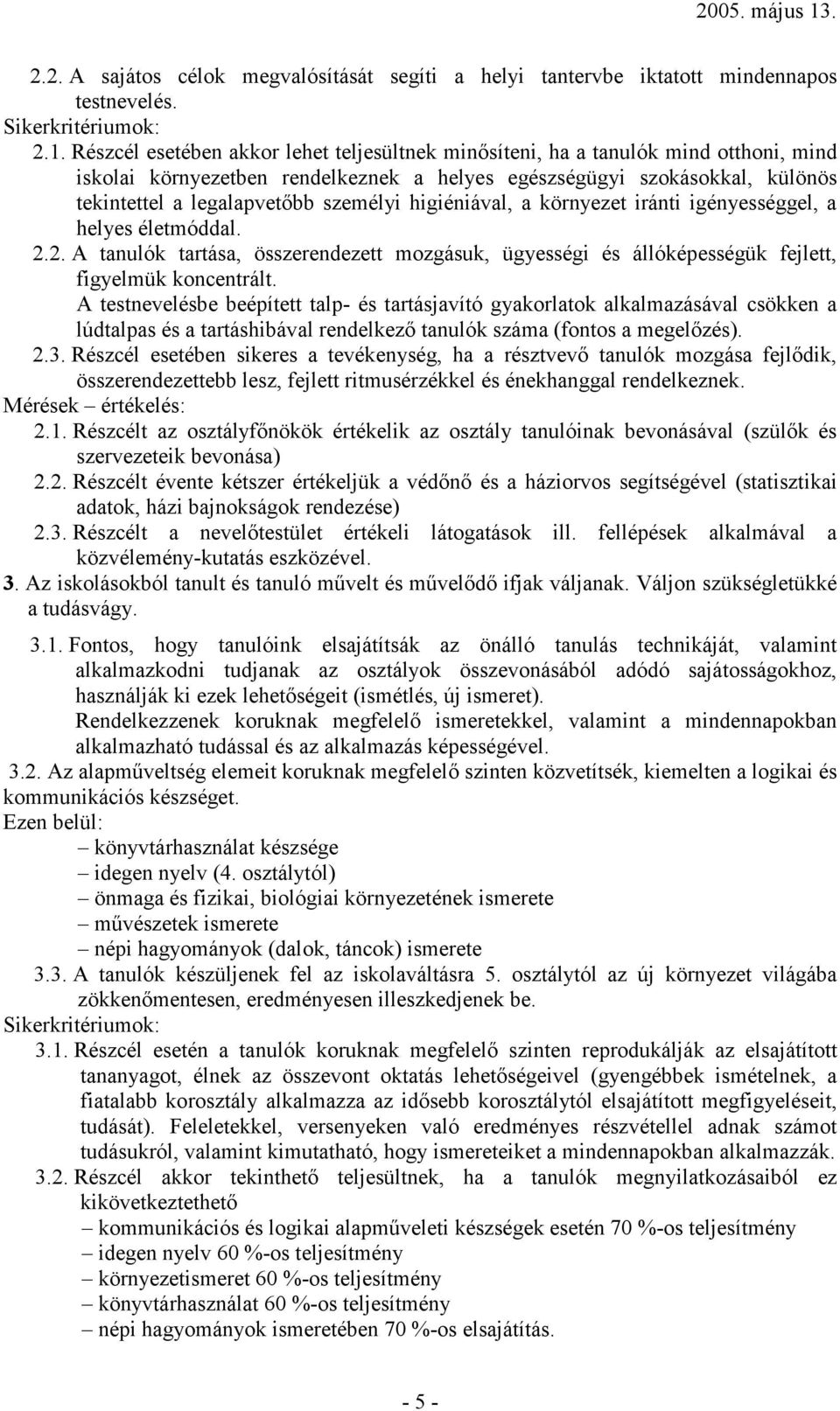 higiéniával, a környezet iránti igényességgel, a helyes életmóddal. 2.2. A tanulók tartása, összerendezett mozgásuk, ügyességi és állóképességük fejlett, figyelmük koncentrált.