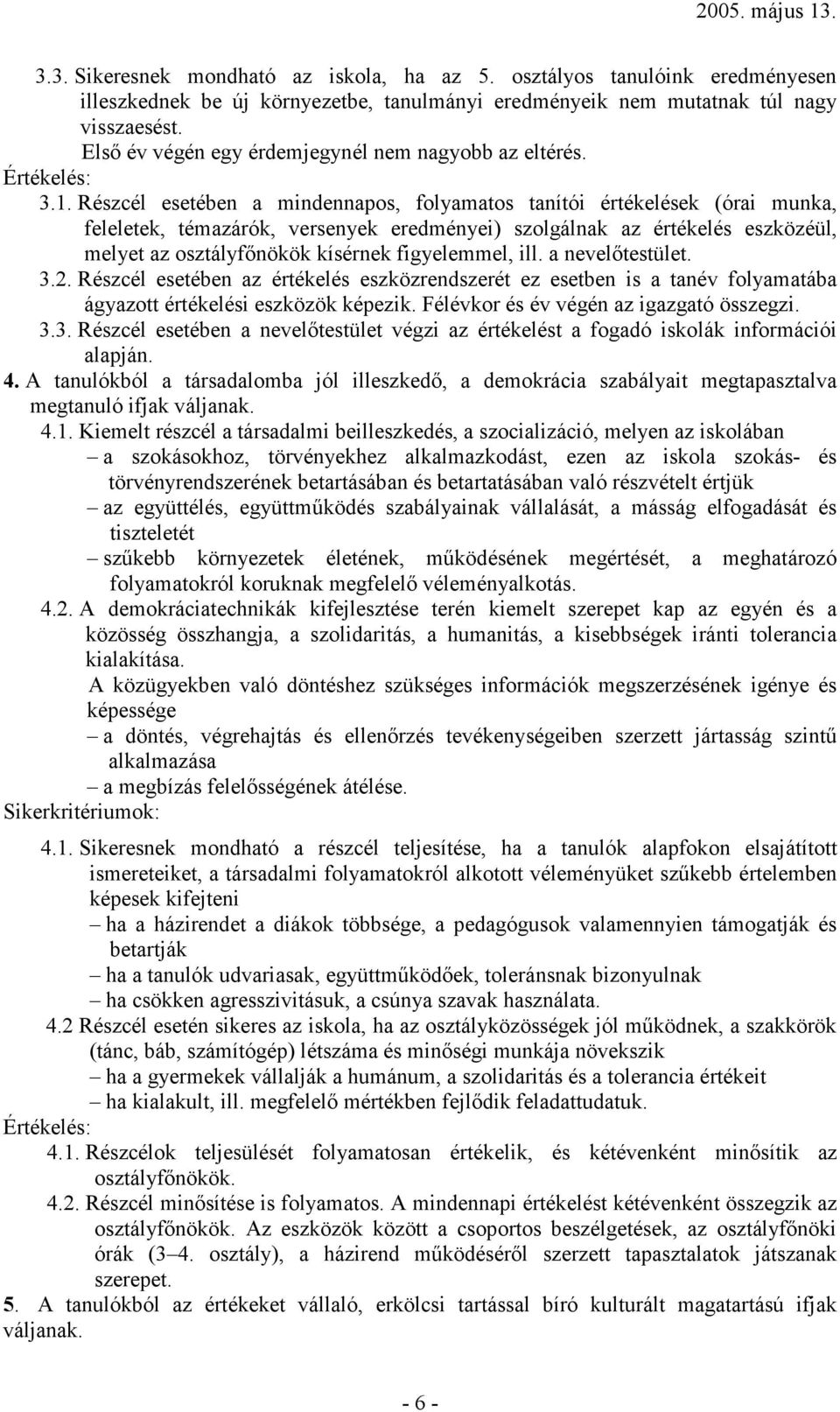 Részcél esetében a mindennapos, folyamatos tanítói értékelések (órai munka, feleletek, témazárók, versenyek eredményei) szolgálnak az értékelés eszközéül, melyet az osztályfőnökök kísérnek