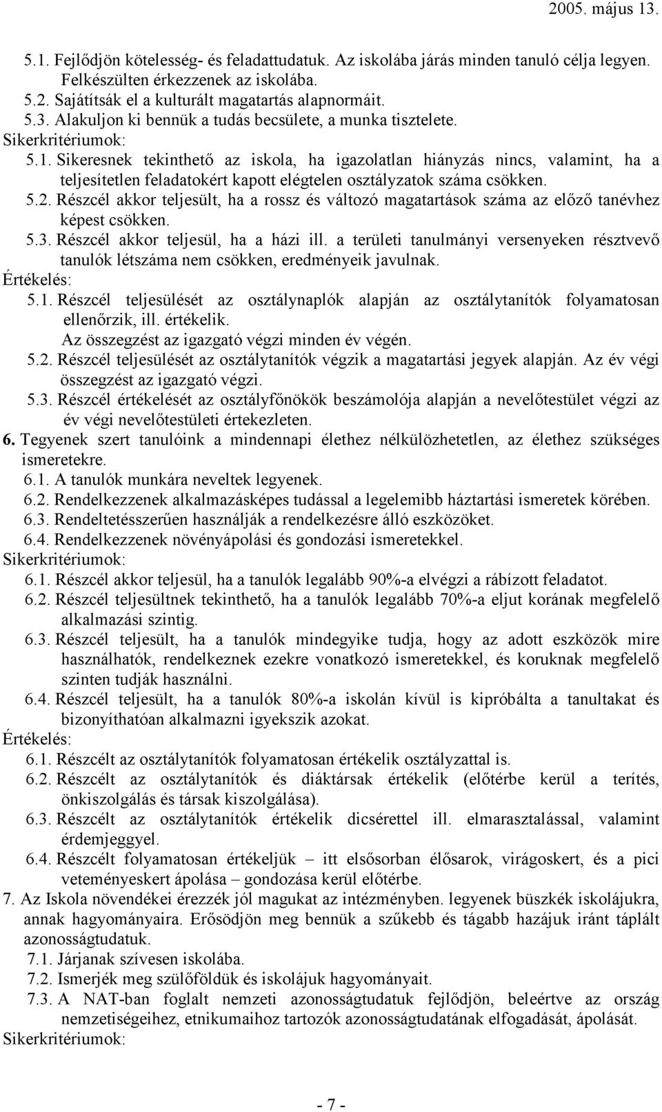 Sikeresnek tekinthető az iskola, ha igazolatlan hiányzás nincs, valamint, ha a teljesítetlen feladatokért kapott elégtelen osztályzatok száma csökken. 5.2.