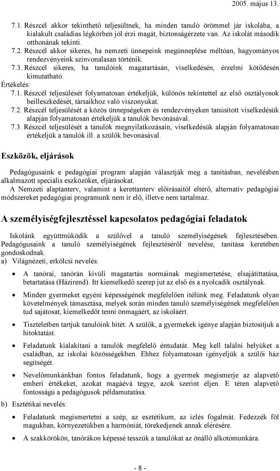 Részcél sikeres, ha tanulóink magatartásán, viselkedésén, érzelmi kötődésén kimutatható. Értékelés: 7.1.