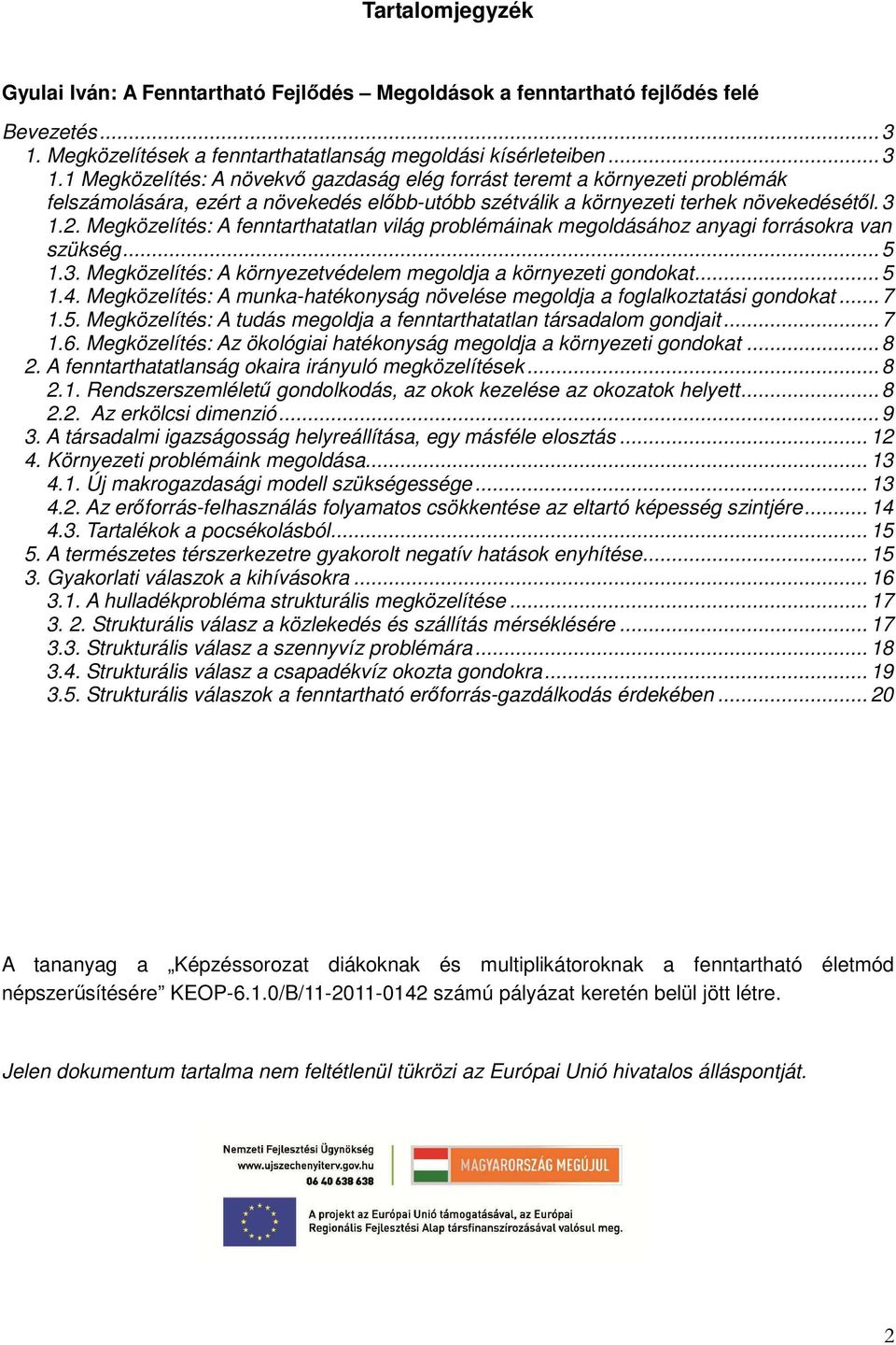 1 Megközelítés: A növekvő gazdaság elég forrást teremt a környezeti problémák felszámolására, ezért a növekedés előbb-utóbb szétválik a környezeti terhek növekedésétől. 3 1.2.