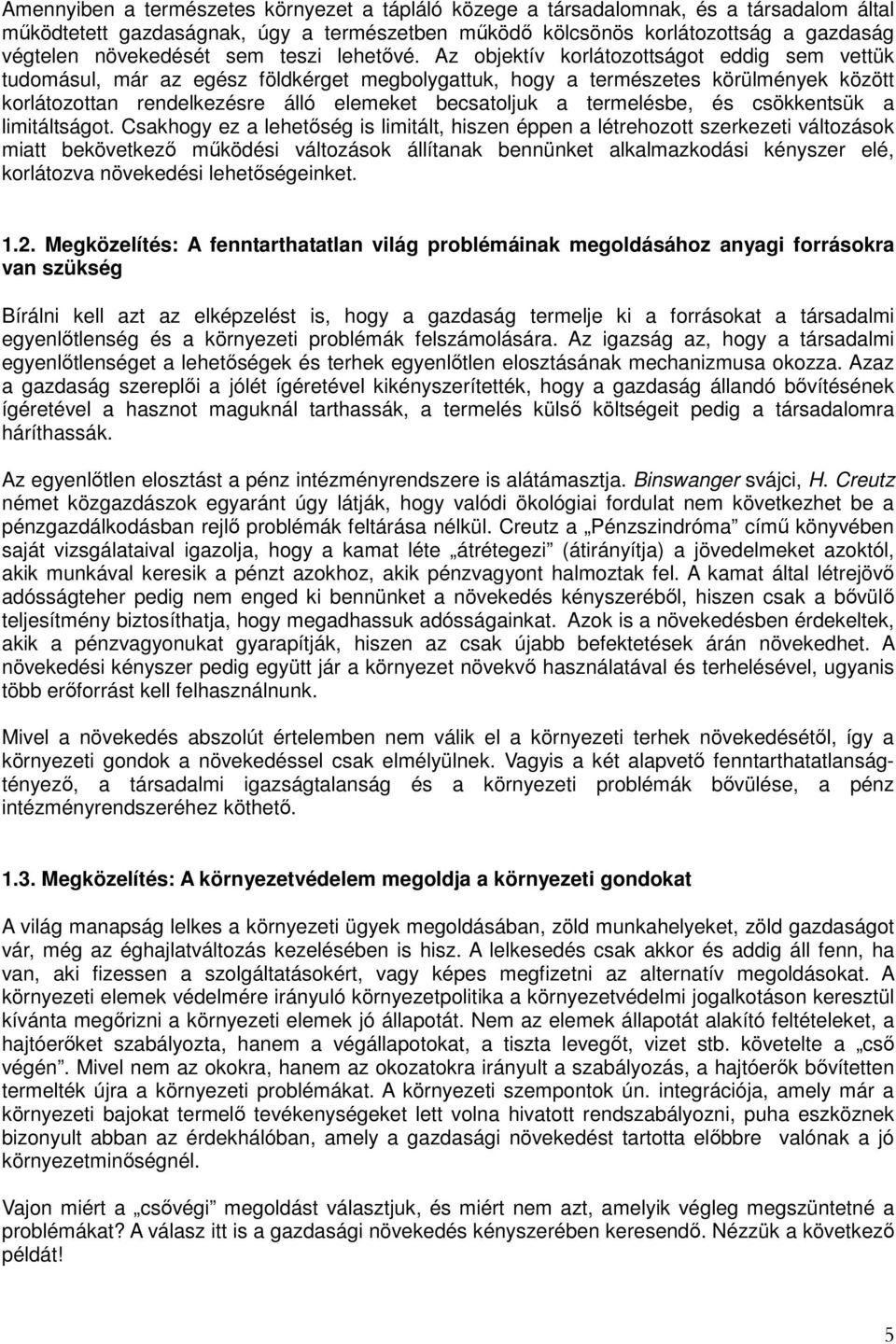 Az objektív korlátozottságot eddig sem vettük tudomásul, már az egész földkérget megbolygattuk, hogy a természetes körülmények között korlátozottan rendelkezésre álló elemeket becsatoljuk a