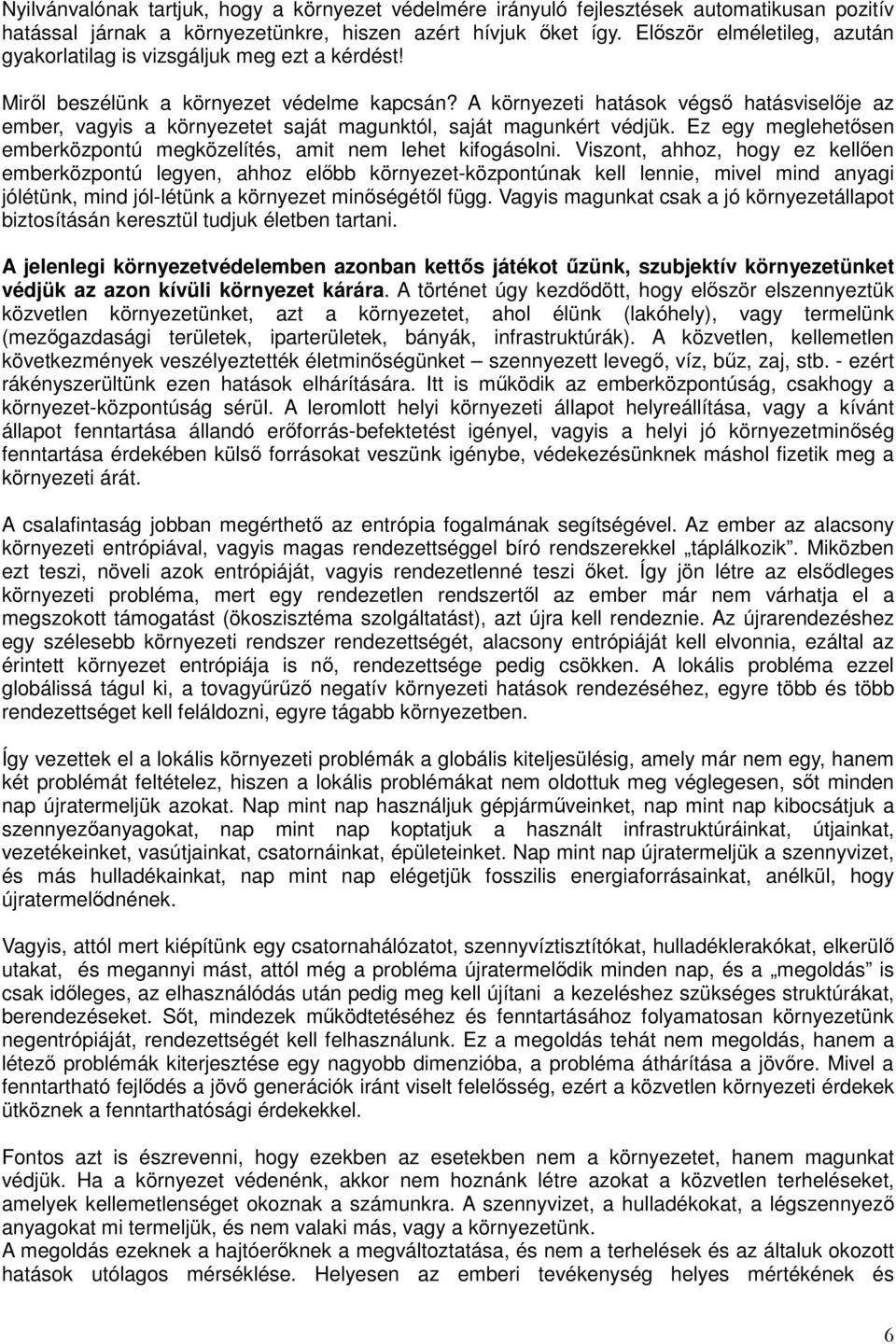 A környezeti hatások végső hatásviselője az ember, vagyis a környezetet saját magunktól, saját magunkért védjük. Ez egy meglehetősen emberközpontú megközelítés, amit nem lehet kifogásolni.