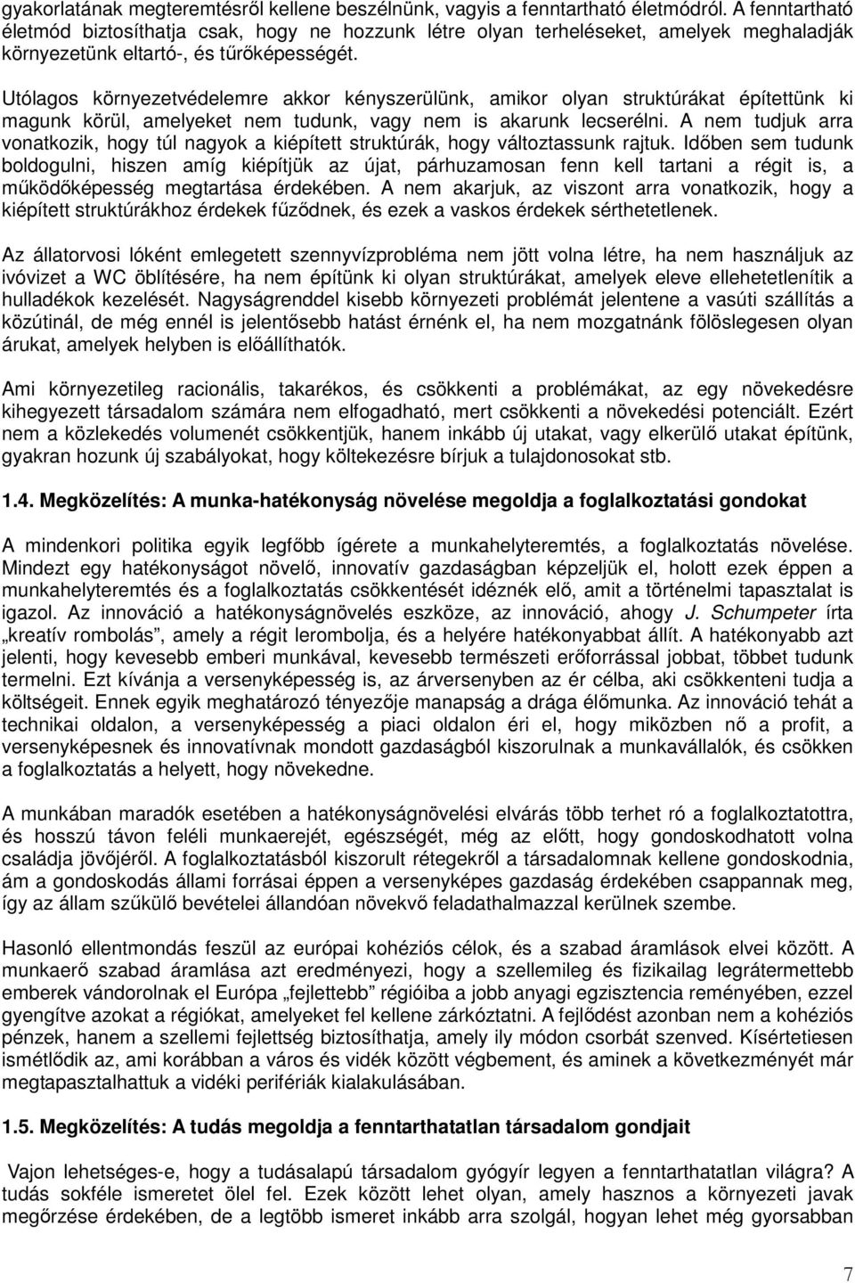 Utólagos környezetvédelemre akkor kényszerülünk, amikor olyan struktúrákat építettünk ki magunk körül, amelyeket nem tudunk, vagy nem is akarunk lecserélni.