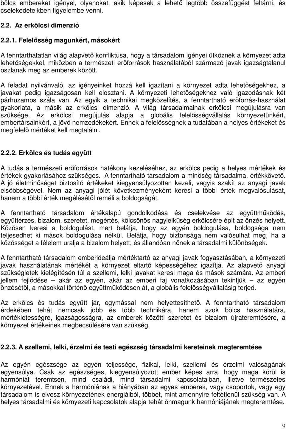 származó javak igazságtalanul oszlanak meg az emberek között. A feladat nyilvánvaló, az igényeinket hozzá kell igazítani a környezet adta lehetőségekhez, a javakat pedig igazságosan kell elosztani.