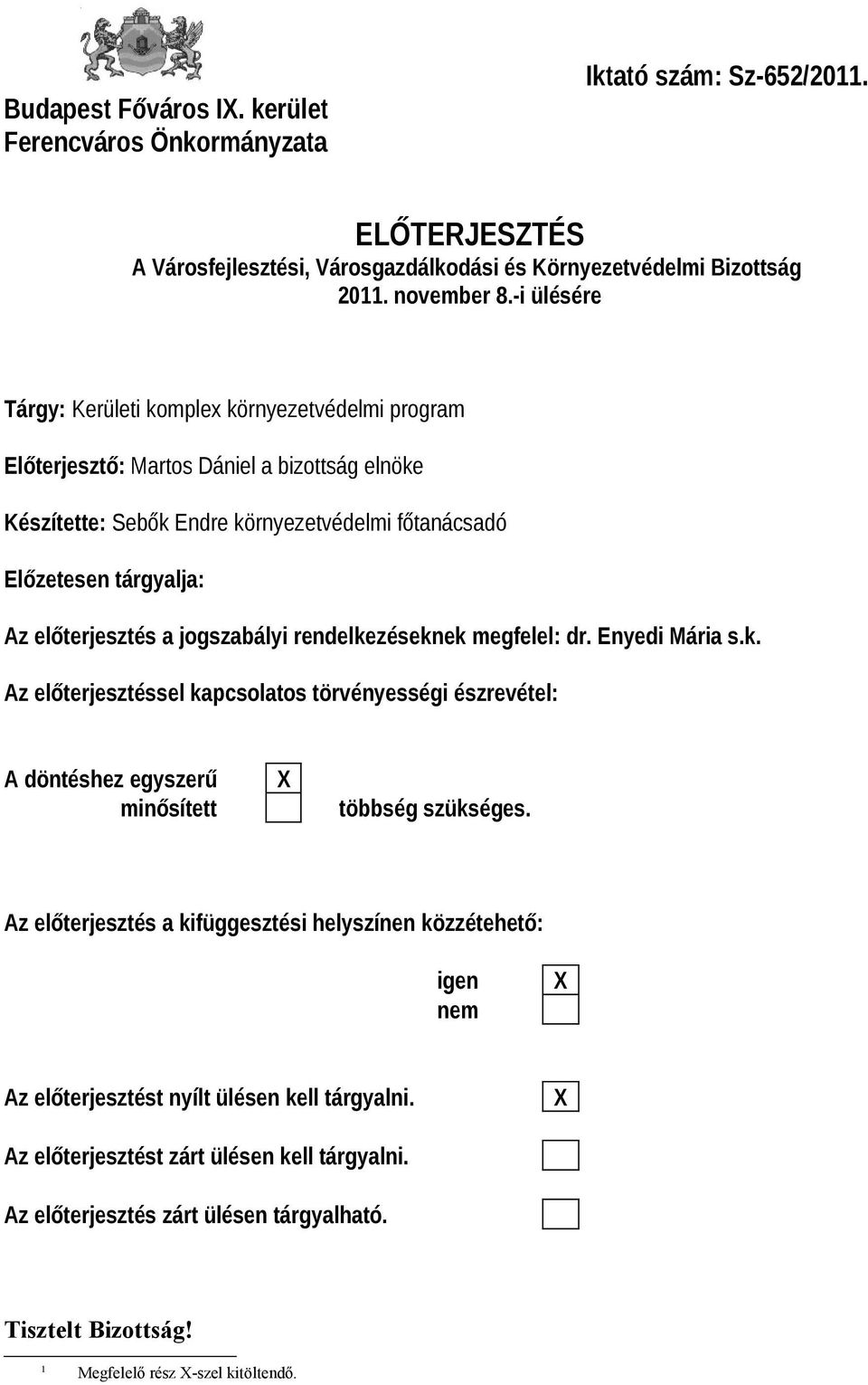 jgszabályi rendelkezéseknek megfelel: dr. Enyedi Mária s.k. Az előterjesztéssel kapcslats törvényességi észrevétel: A döntéshez egyszerű minősített X többség szükséges.