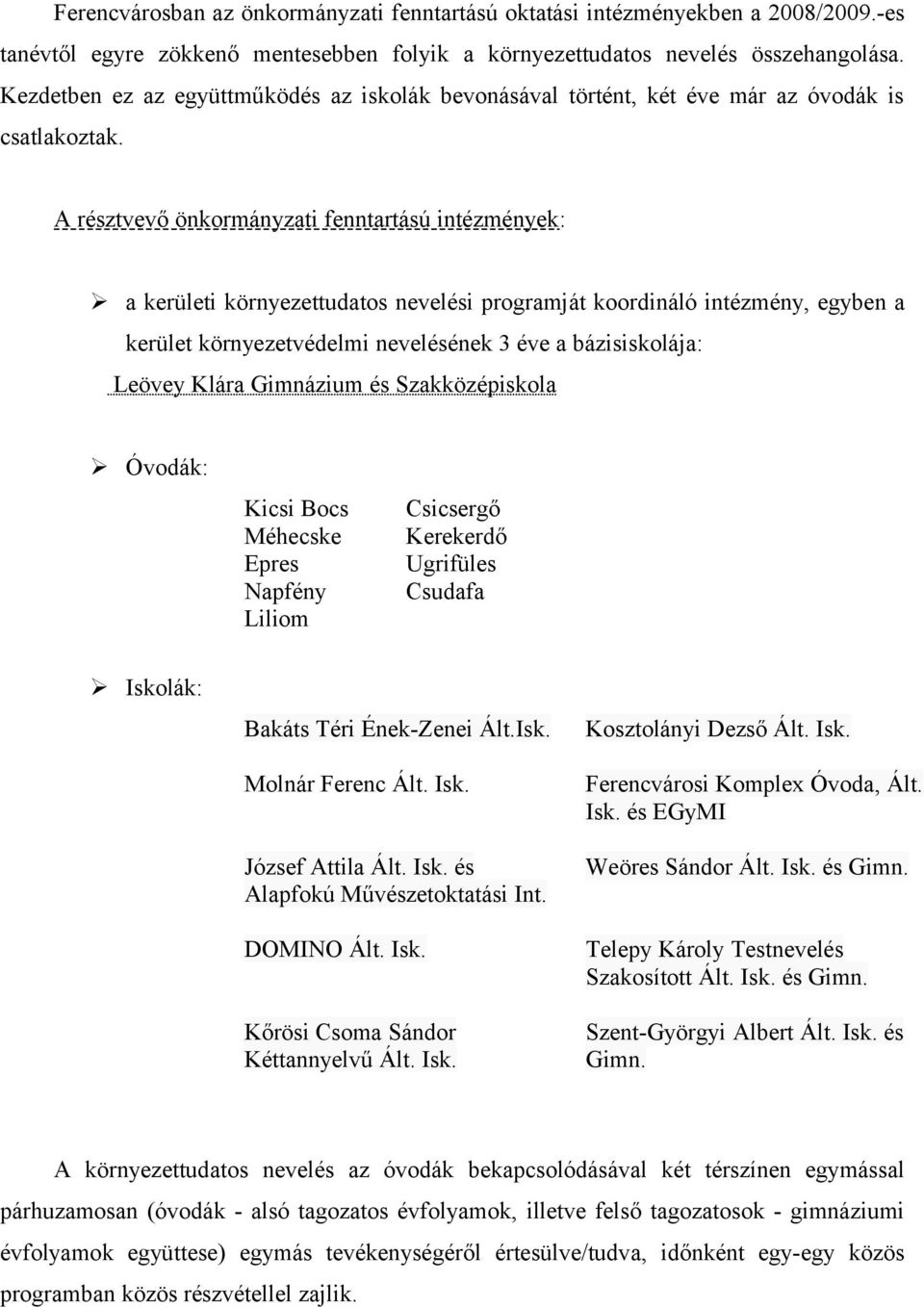 A résztvevő önkrmányzati fenntartású intézmények: a kerületi környezettudats nevelési prgramját krdináló intézmény, egyben a kerület környezetvédelmi nevelésének 3 éve a bázisisklája: Leövey Klára