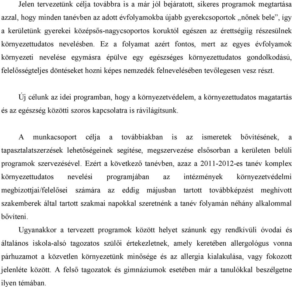 Ez a flyamat azért fnts, mert az egyes évflyamk környezeti nevelése egymásra épülve egy egészséges környezettudats gndlkdású, felelősségteljes döntéseket hzni képes nemzedék felnevelésében