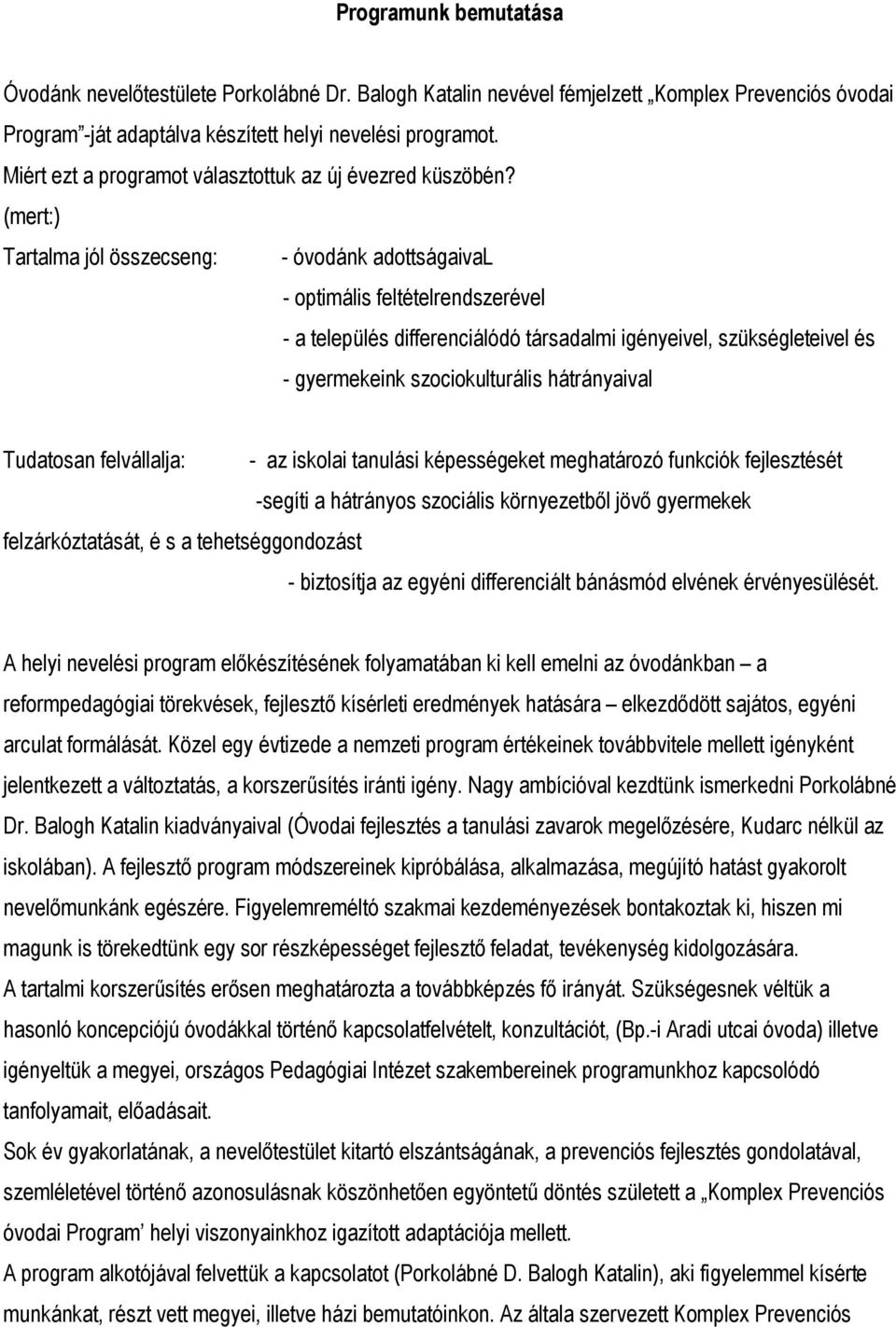 (mert:) Tartalma jól összecseng: - óvodánk adottságaival - optimális feltételrendszerével - a település differenciálódó társadalmi igényeivel, szükségleteivel és - gyermekeink szociokulturális