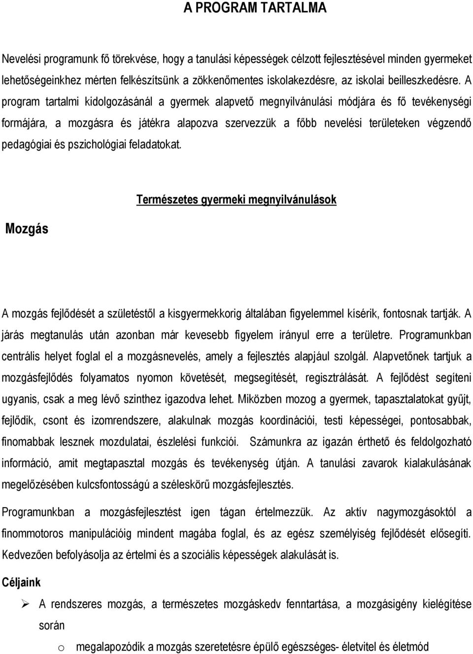 A program tartalmi kidolgozásánál a gyermek alapvető megnyilvánulási módjára és fő tevékenységi formájára, a mozgásra és játékra alapozva szervezzük a főbb nevelési területeken végzendő pedagógiai és