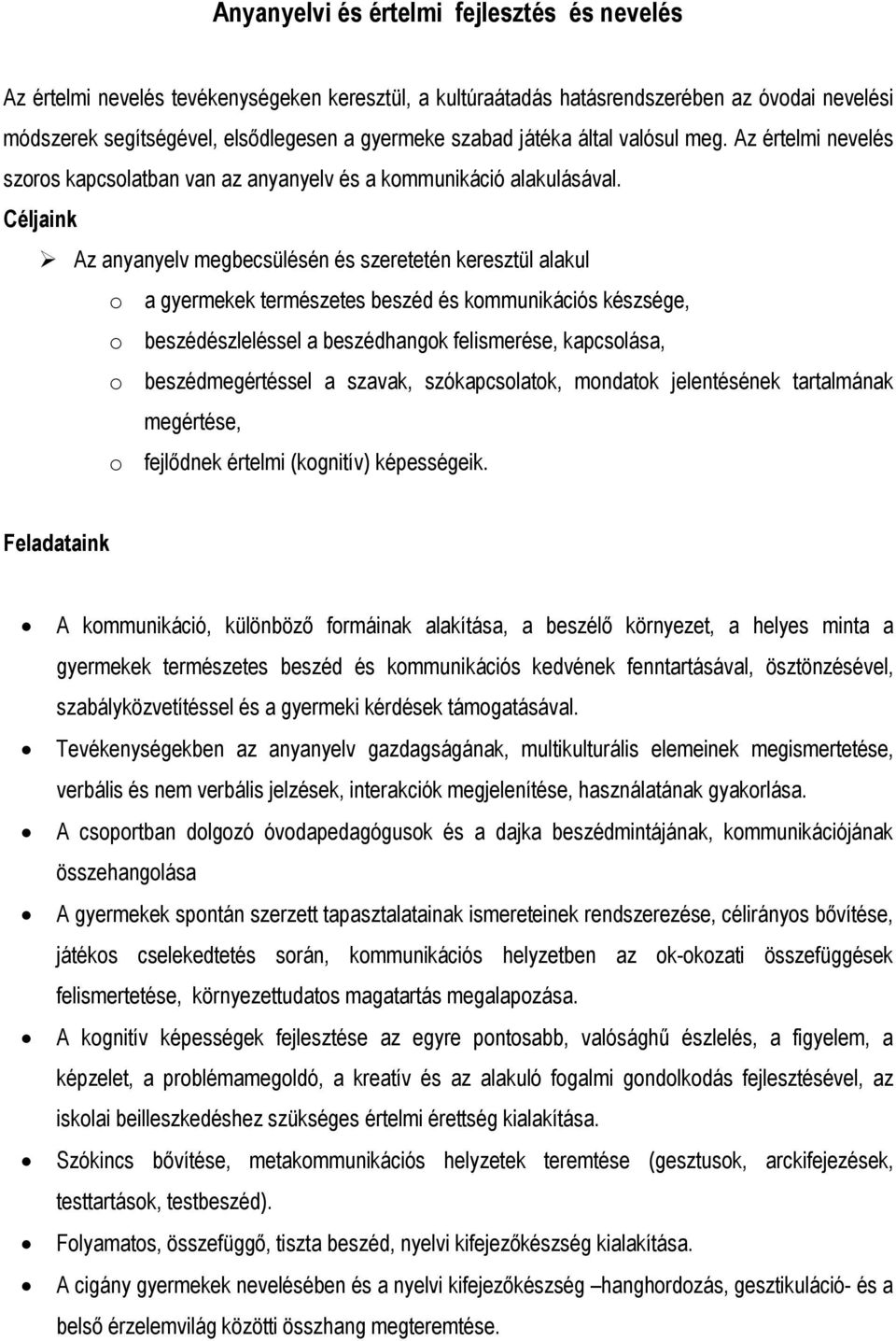 Céljaink Az anyanyelv megbecsülésén és szeretetén keresztül alakul o a gyermekek természetes beszéd és kommunikációs készsége, o beszédészleléssel a beszédhangok felismerése, kapcsolása, o