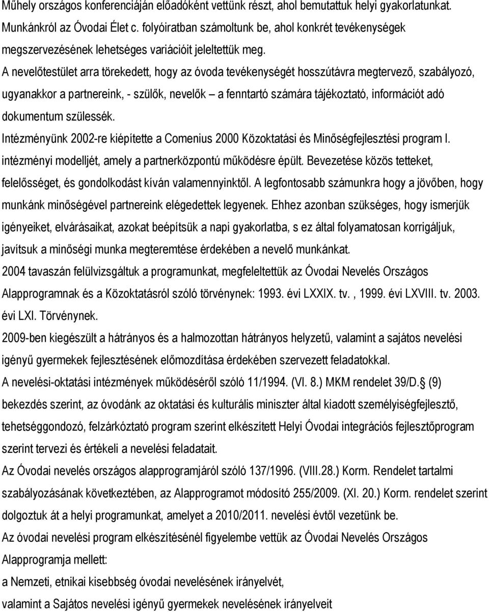 A nevelőtestület arra törekedett, hogy az óvoda tevékenységét hosszútávra megtervező, szabályozó, ugyanakkor a partnereink, - szülők, nevelők a fenntartó számára tájékoztató, információt adó