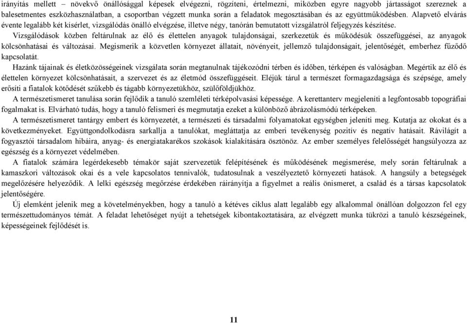 Vizsgálódások közben feltárulnak az élő és élettelen anyagok tulajdonságai, szerkezetük és működésük összefüggései, az anyagok kölcsönhatásai és változásai.