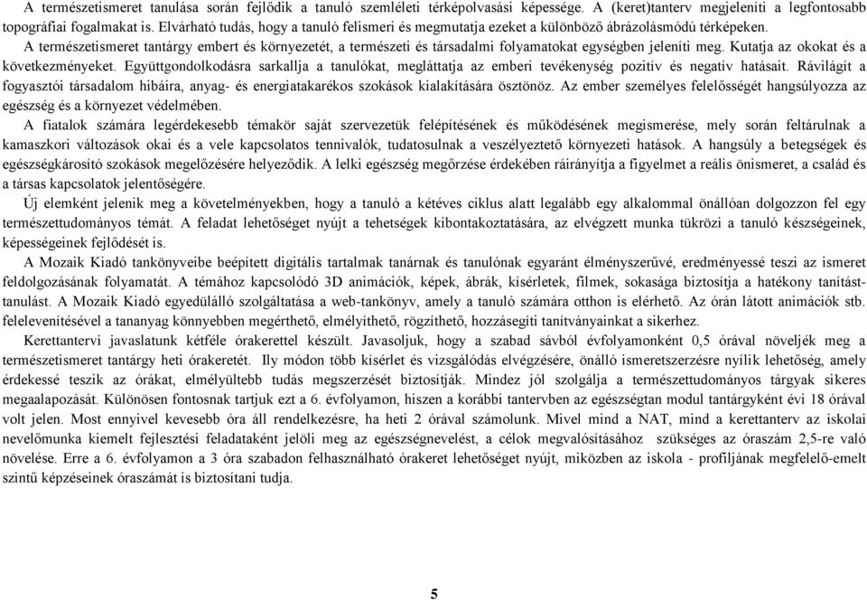 A természetismeret tantárgy embert és környezetét, a természeti és társadalmi folyamatokat egységben jeleníti meg. Kutatja az okokat és a következményeket.