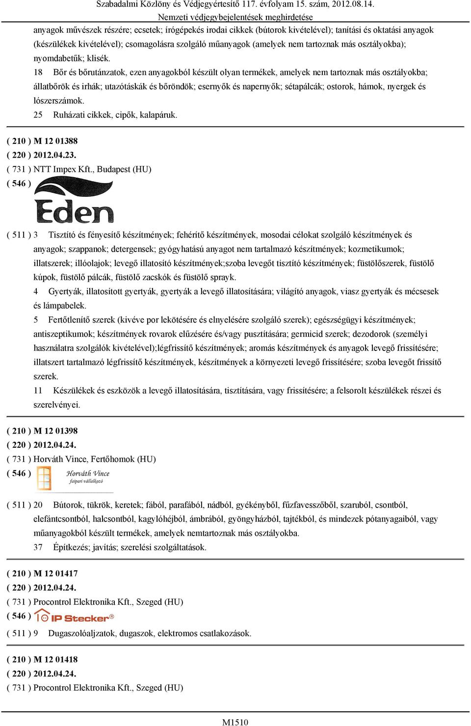 18 Bőr és bőrutánzatok, ezen anyagokból készült olyan termékek, amelyek nem tartoznak más osztályokba; állatbőrök és irhák; utazótáskák és bőröndök; esernyők és napernyők; sétapálcák; ostorok, hámok,