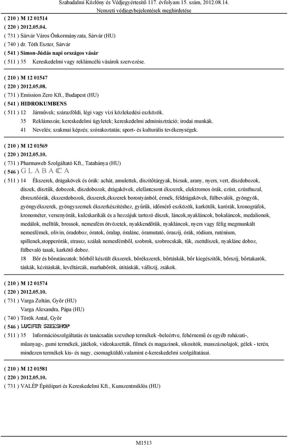 , Budapest (HU) ( 541 ) HIDROKUMBENS ( 511 ) 12 Járművek; szárazföldi, légi vagy vízi közlekedési eszközök. 35 Reklámozás; kereskedelmi ügyletek; kereskedelmi adminisztráció; irodai munkák.