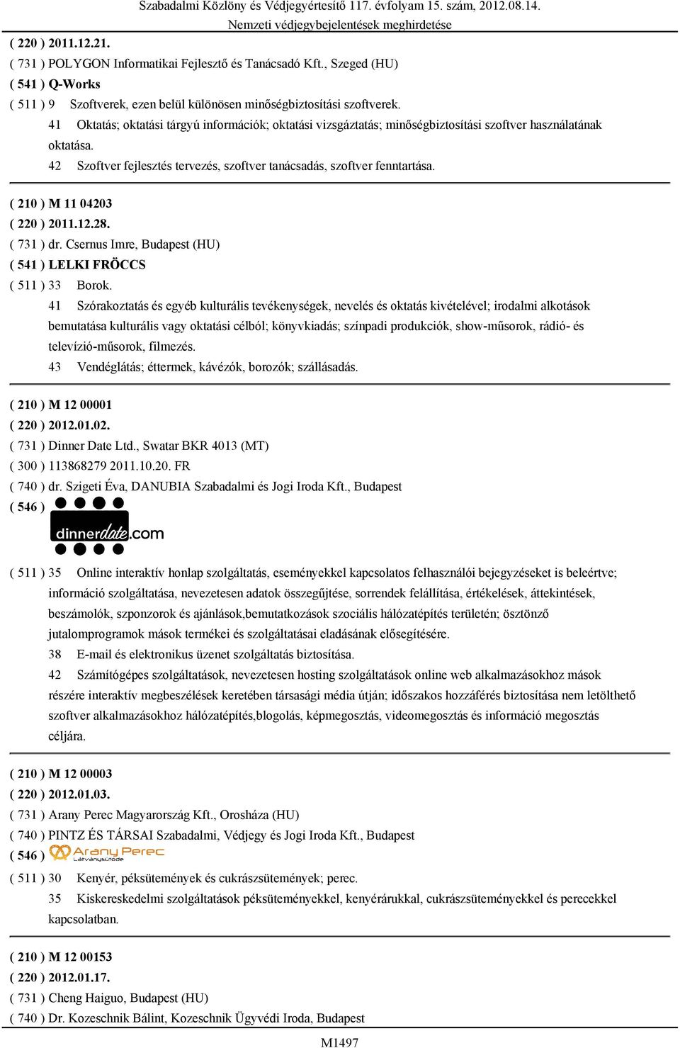 ( 210 ) M 11 04203 ( 220 ) 2011.12.28. ( 731 ) dr. Csernus Imre, Budapest (HU) ( 541 ) LELKI FRÖCCS ( 511 ) 33 Borok.