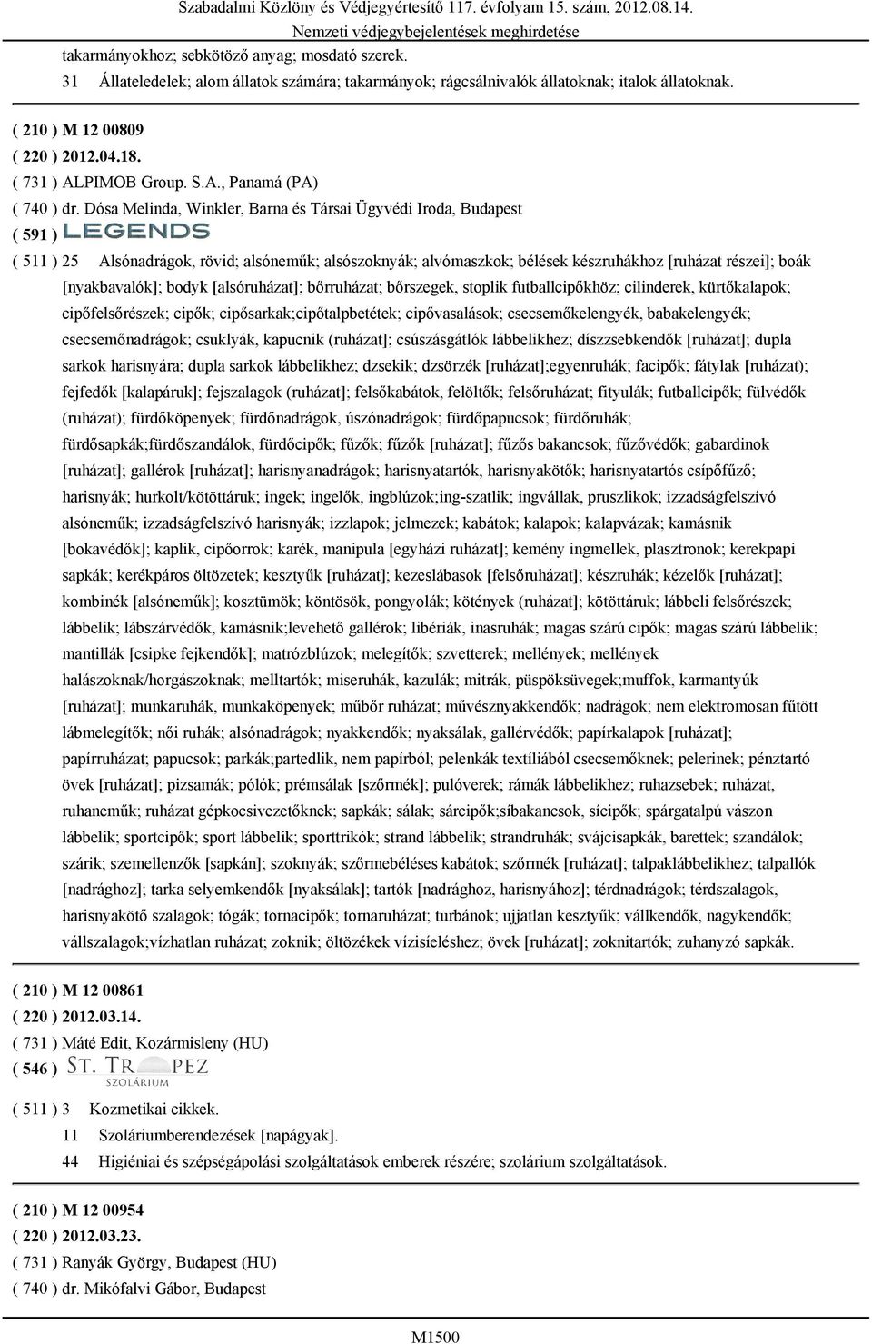 Dósa Melinda, Winkler, Barna és Társai Ügyvédi Iroda, Budapest ( 591 ) ( 511 ) 25 Alsónadrágok, rövid; alsóneműk; alsószoknyák; alvómaszkok; bélések készruhákhoz [ruházat részei]; boák [nyakbavalók];