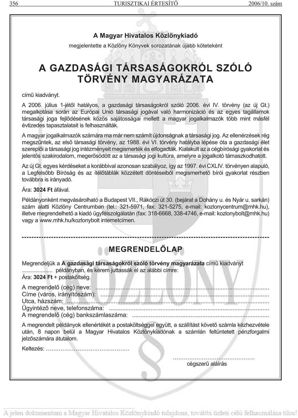 ) megalkotása során az Európai Unió társasági jogával való harmonizáció és az egyes tagállamok társasági joga fejlõdésének közös sajátosságai mellett a magyar jogalkalmazók több mint másfél évtizedes