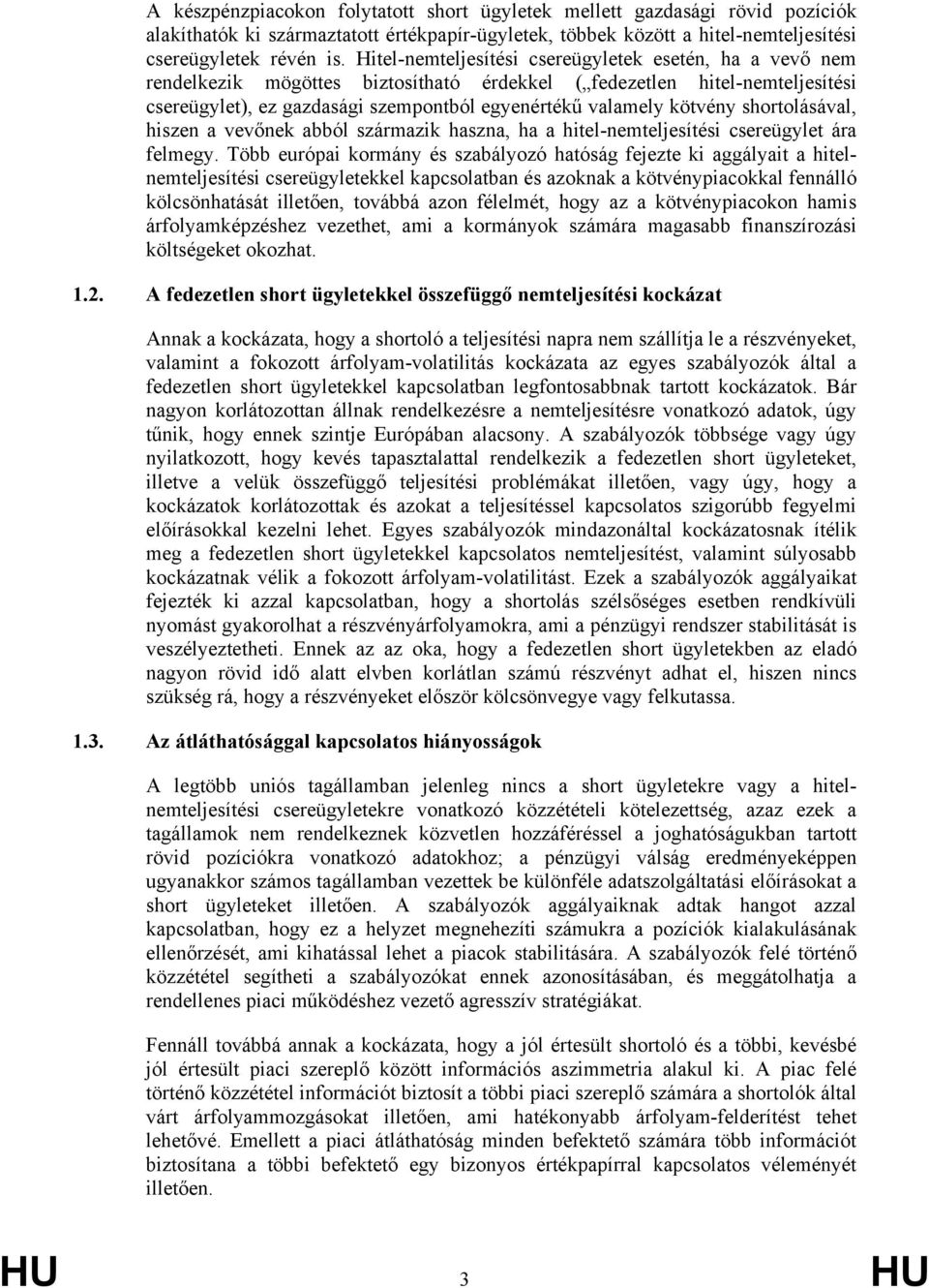 kötvény shortolásával, hiszen a vevőnek abból származik haszna, ha a hitel-nemteljesítési csereügylet ára felmegy.