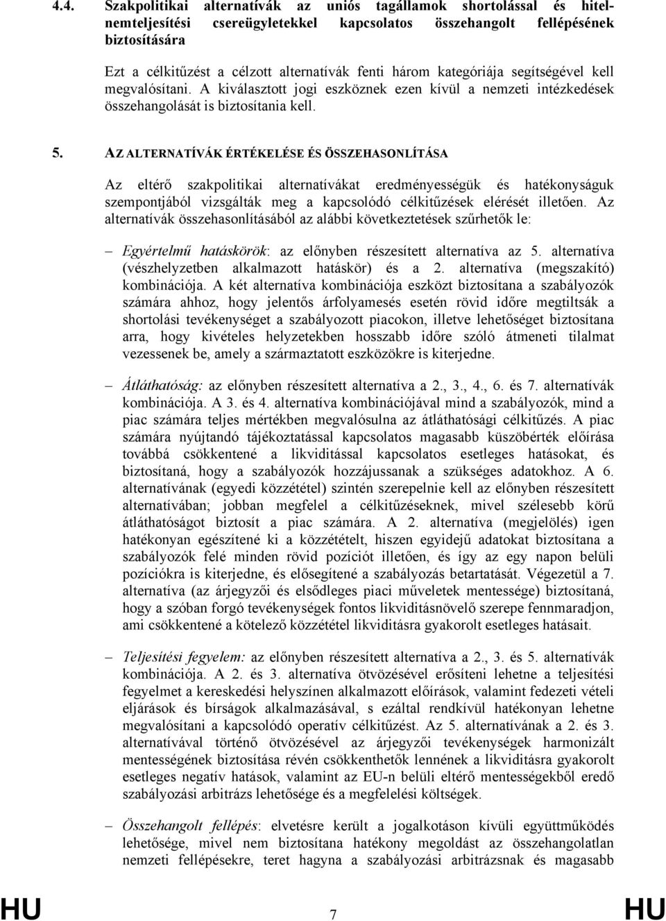 AZ ALTERNATÍVÁK ÉRTÉKELÉSE ÉS ÖSSZEHASONLÍTÁSA Az eltérő szakpolitikai alternatívákat eredményességük és hatékonyságuk szempontjából vizsgálták meg a kapcsolódó célkitűzések elérését illetően.