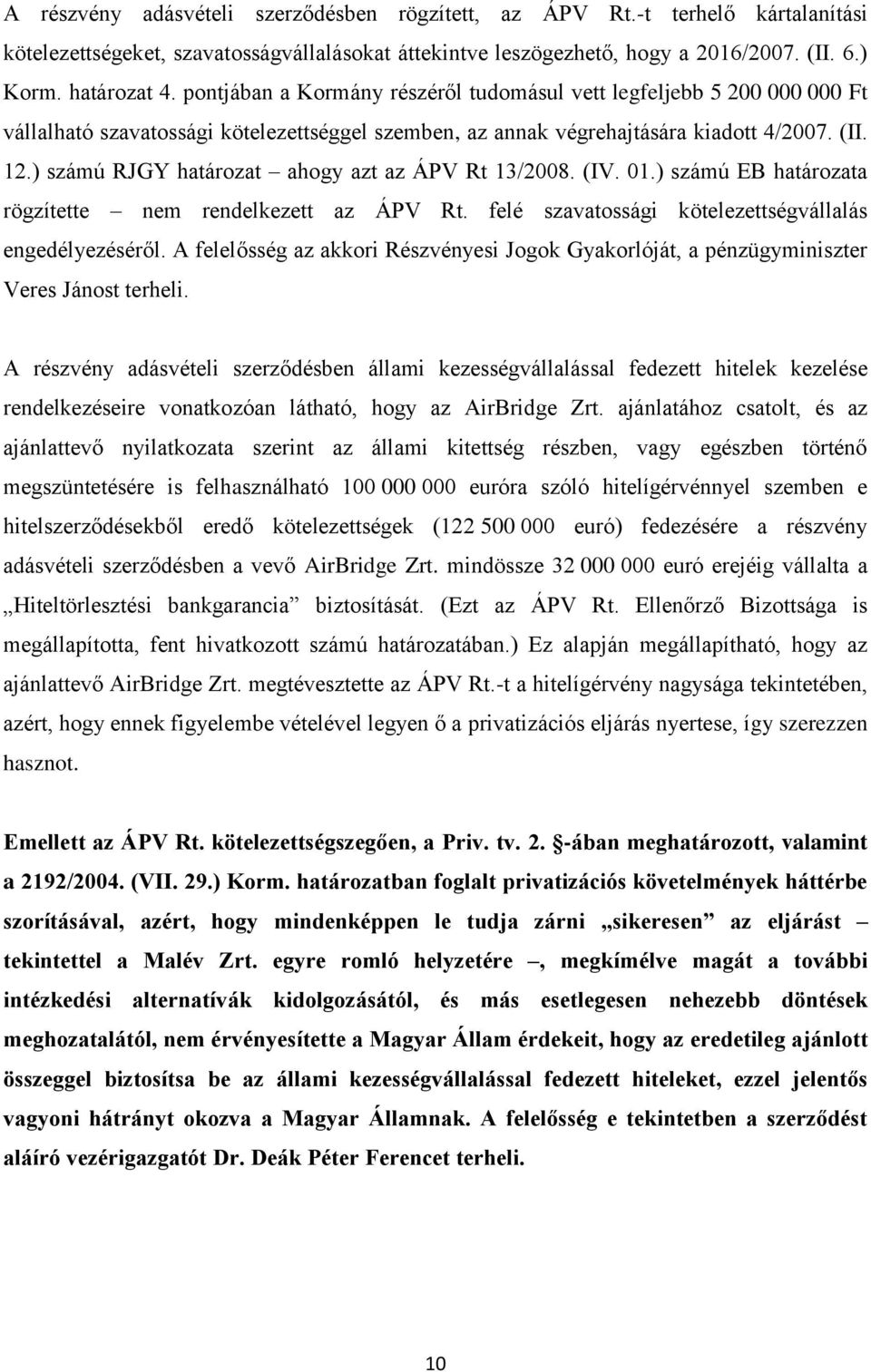 ) számú RJGY határozat ahogy azt az ÁPV Rt 13/2008. (IV. 01.) számú EB határozata rögzítette nem rendelkezett az ÁPV Rt. felé szavatossági kötelezettségvállalás engedélyezéséről.