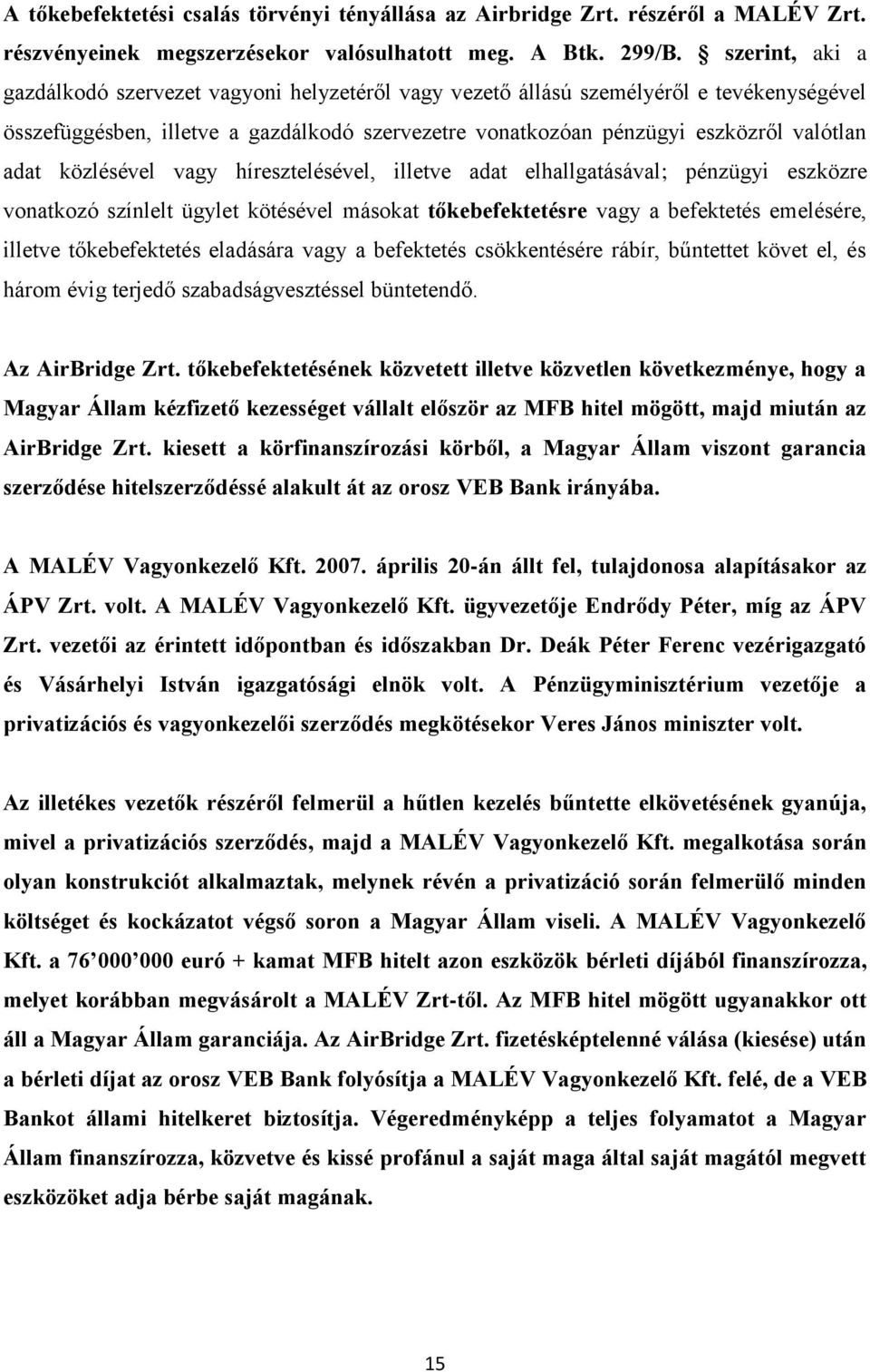 közlésével vagy híresztelésével, illetve adat elhallgatásával; pénzügyi eszközre vonatkozó színlelt ügylet kötésével másokat tőkebefektetésre vagy a befektetés emelésére, illetve tőkebefektetés