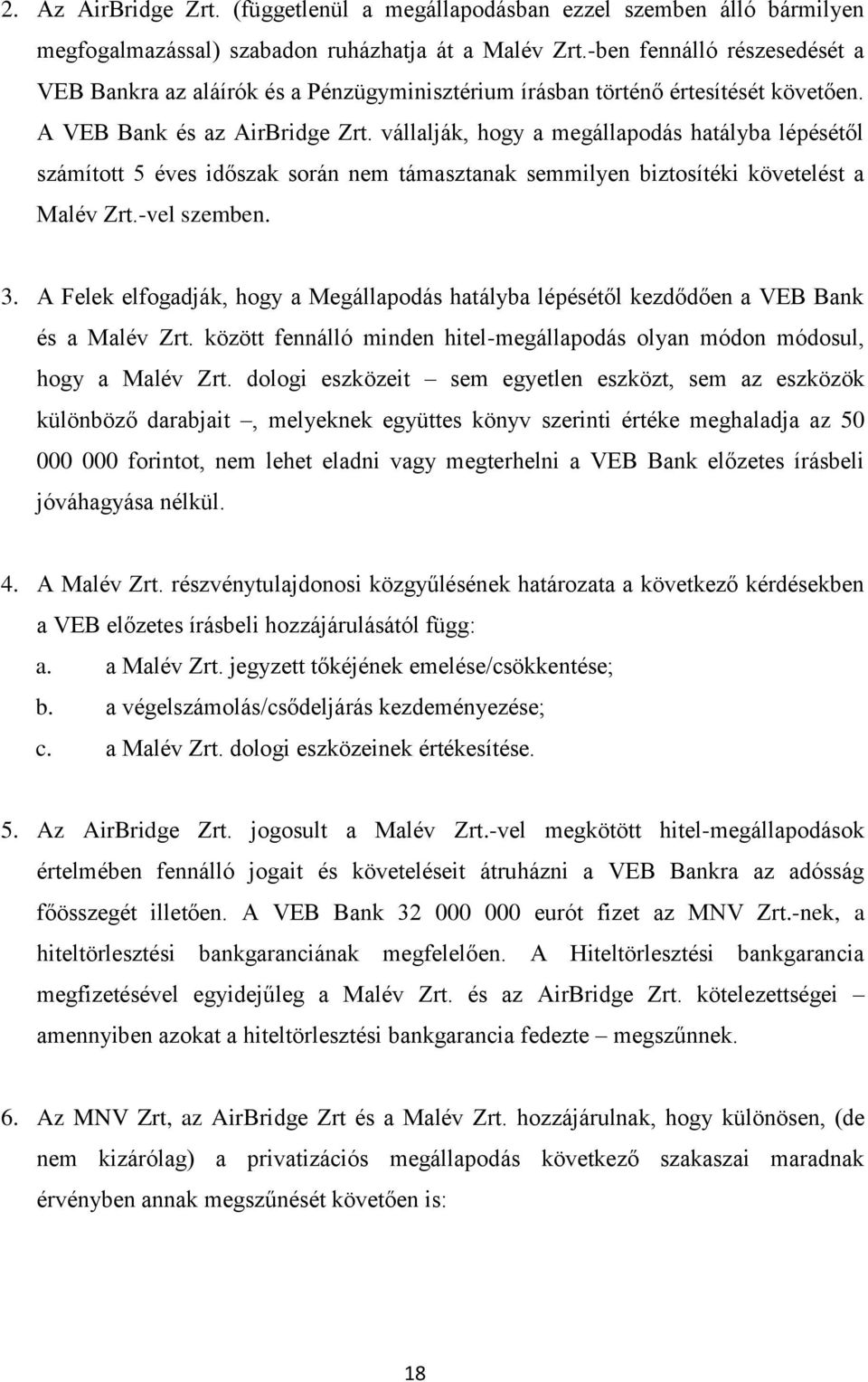 vállalják, hogy a megállapodás hatályba lépésétől számított 5 éves időszak során nem támasztanak semmilyen biztosítéki követelést a Malév Zrt.-vel szemben. 3.