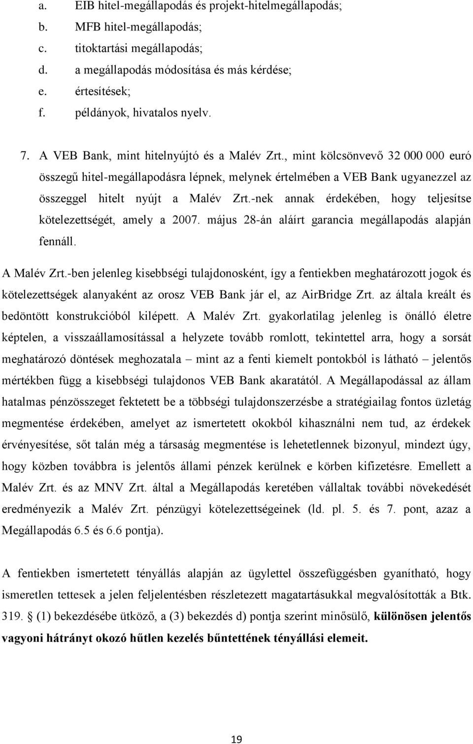 , mint kölcsönvevő 32 000 000 euró összegű hitel-megállapodásra lépnek, melynek értelmében a VEB Bank ugyanezzel az összeggel hitelt nyújt a Malév Zrt.