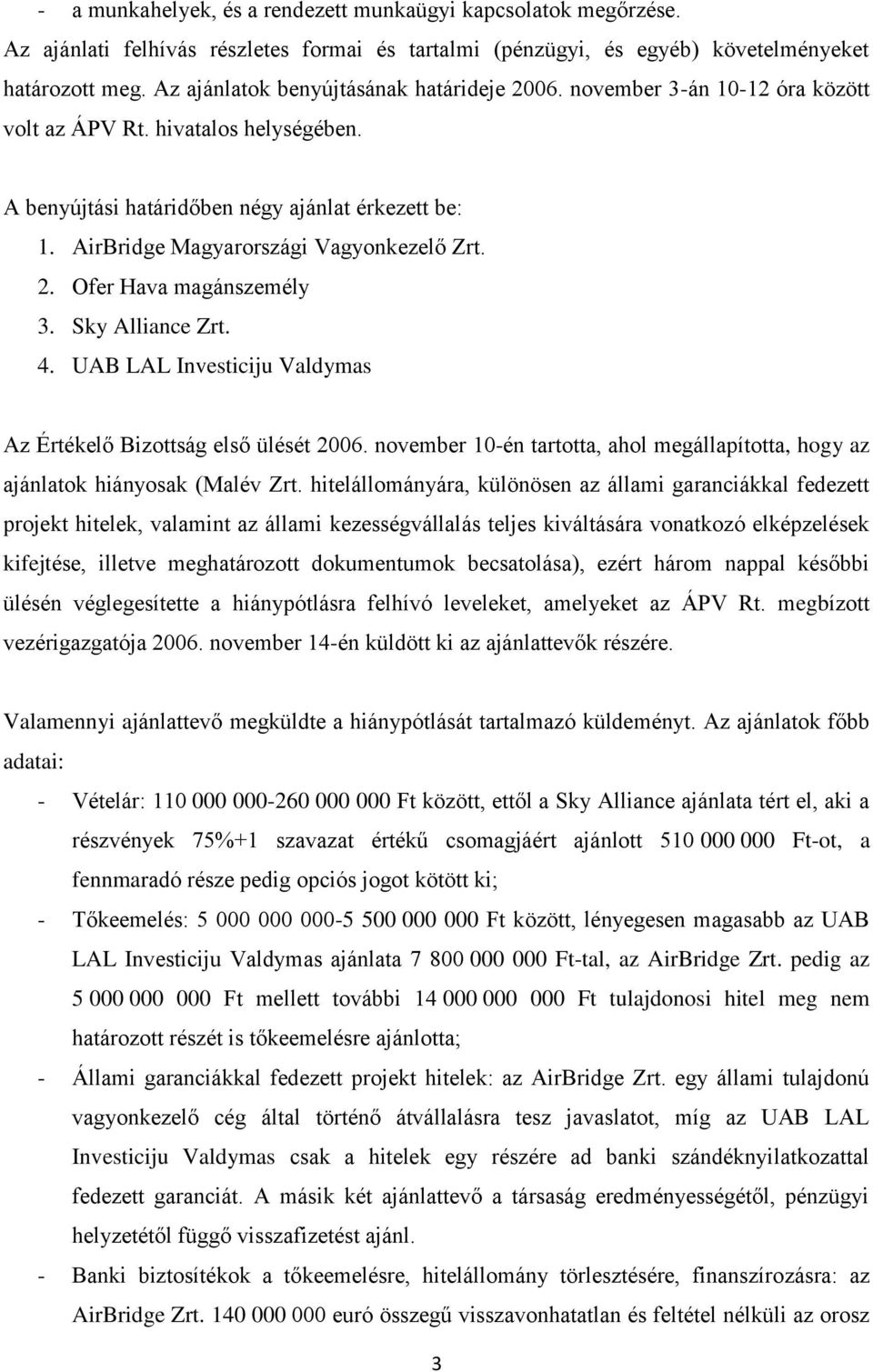 AirBridge Magyarországi Vagyonkezelő Zrt. 2. Ofer Hava magánszemély 3. Sky Alliance Zrt. 4. UAB LAL Investiciju Valdymas Az Értékelő Bizottság első ülését 2006.