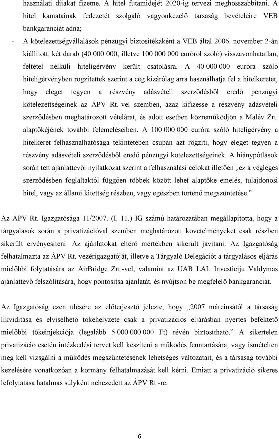 november 2-án kiállított, két darab (40 000 000, illetve 100 000 000 euróról szóló) visszavonhatatlan, feltétel nélküli hitelígérvény került csatolásra.