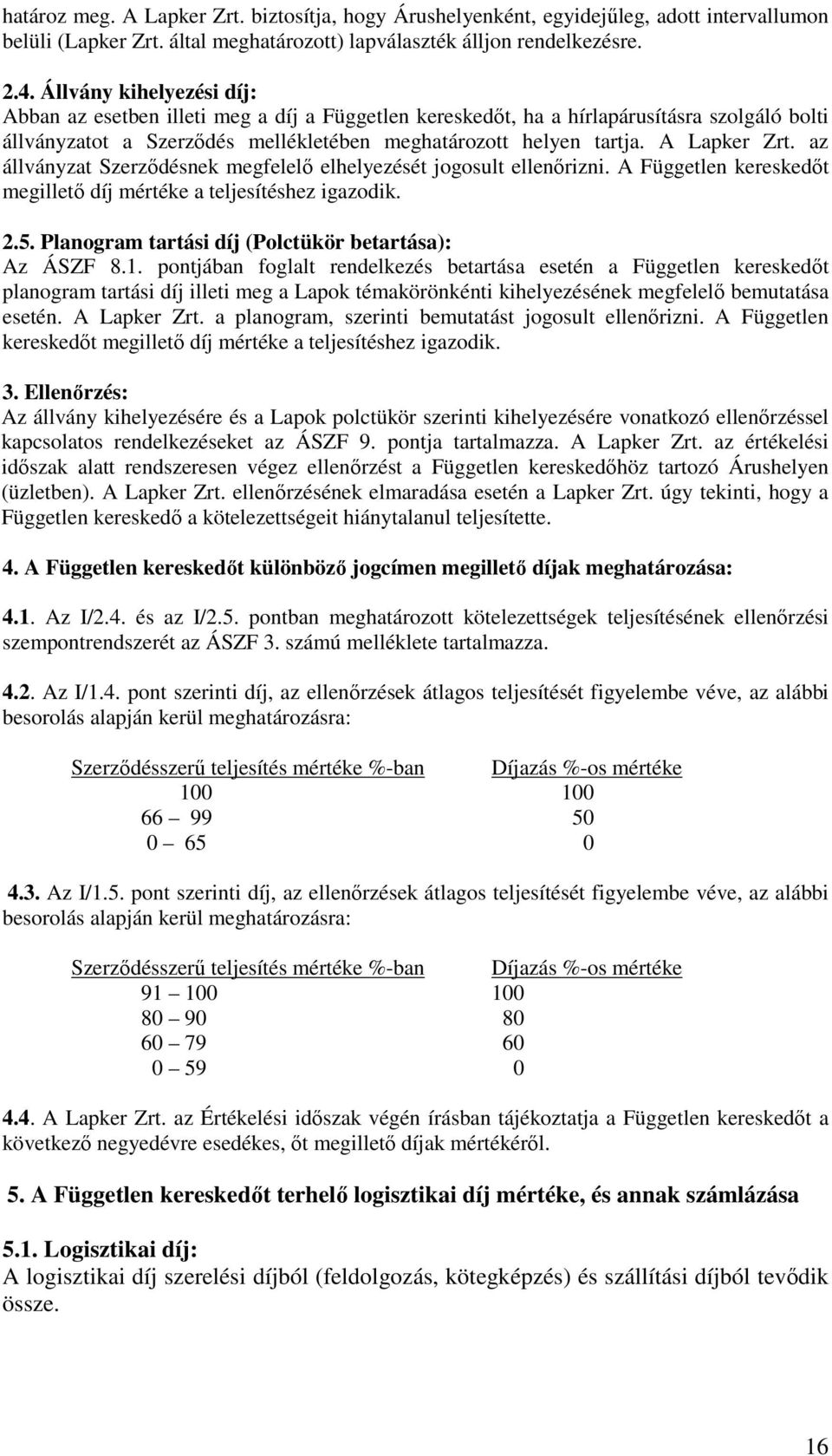 A Lapker Zrt. az állványzat Szerződésnek megfelelő elhelyezését jogosult ellenőrizni. A Független kereskedőt megillető díj mértéke a teljesítéshez igazodik. 2.5.