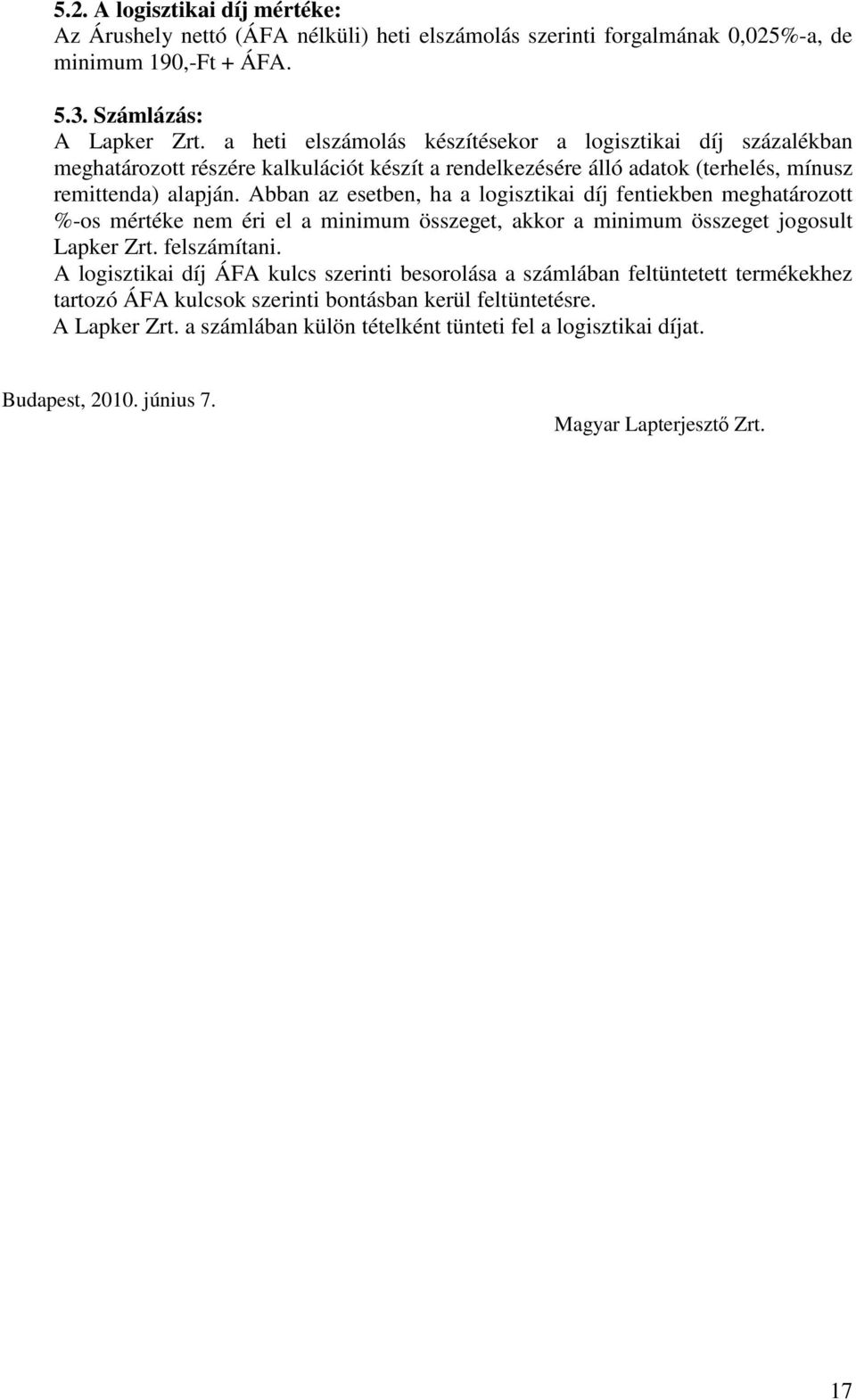 Abban az esetben, ha a logisztikai díj fentiekben meghatározott %-os mértéke nem éri el a minimum összeget, akkor a minimum összeget jogosult Lapker Zrt. felszámítani.