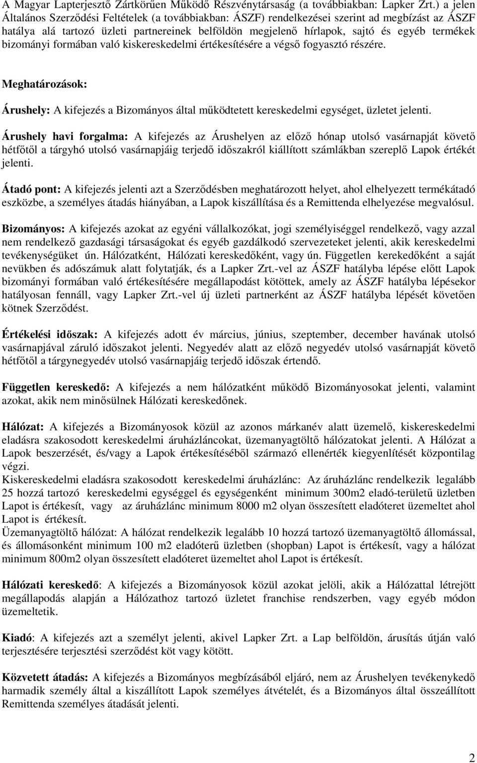 termékek bizományi formában való kiskereskedelmi értékesítésére a végső fogyasztó részére. Meghatározások: Árushely: A kifejezés a Bizományos által működtetett kereskedelmi egységet, üzletet jelenti.