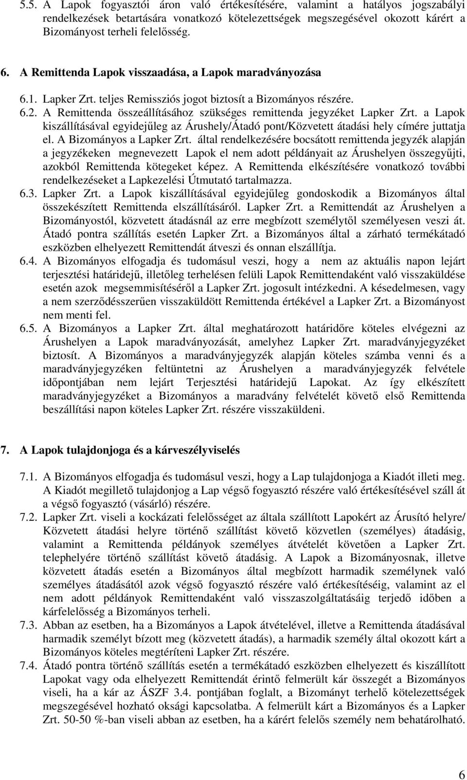 A Remittenda összeállításához szükséges remittenda jegyzéket Lapker Zrt. a Lapok kiszállításával egyidejűleg az Árushely/Átadó pont/közvetett átadási hely címére juttatja el.