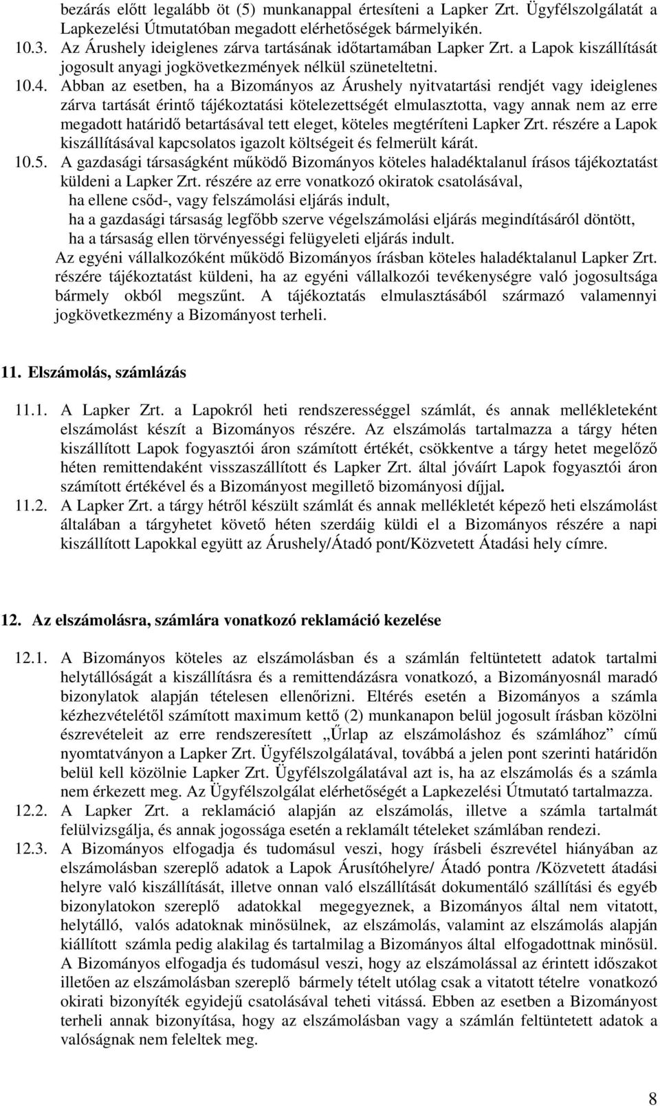 Abban az esetben, ha a Bizományos az Árushely nyitvatartási rendjét vagy ideiglenes zárva tartását érintő tájékoztatási kötelezettségét elmulasztotta, vagy annak nem az erre megadott határidő