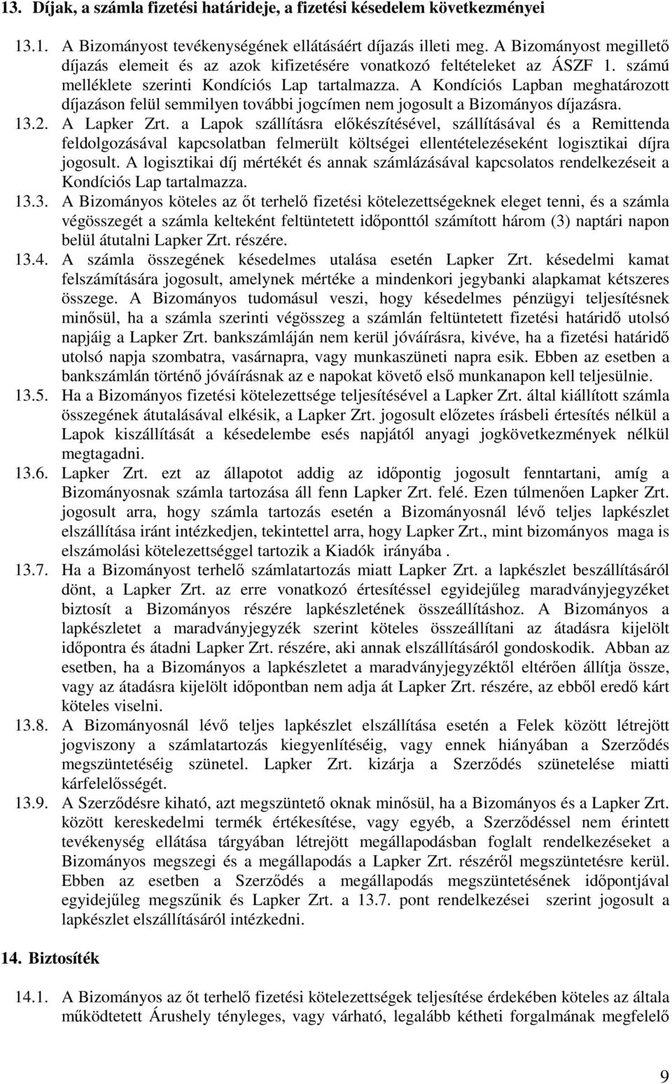 A Kondíciós Lapban meghatározott díjazáson felül semmilyen további jogcímen nem jogosult a Bizományos díjazásra. 13.2. A Lapker Zrt.