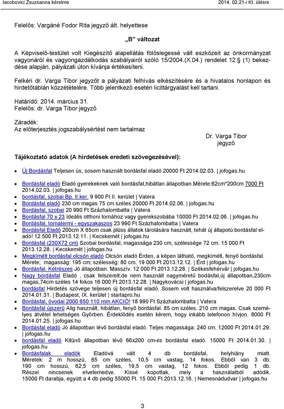 (1) bekezdése alapján, pályázati úton kívánja értékesíteni. Felkéri dr. Varga Tibor jegyzőt a pályázati felhívás elkészítésére és a hivatalos honlapon és hirdetőtáblán közzétételére.