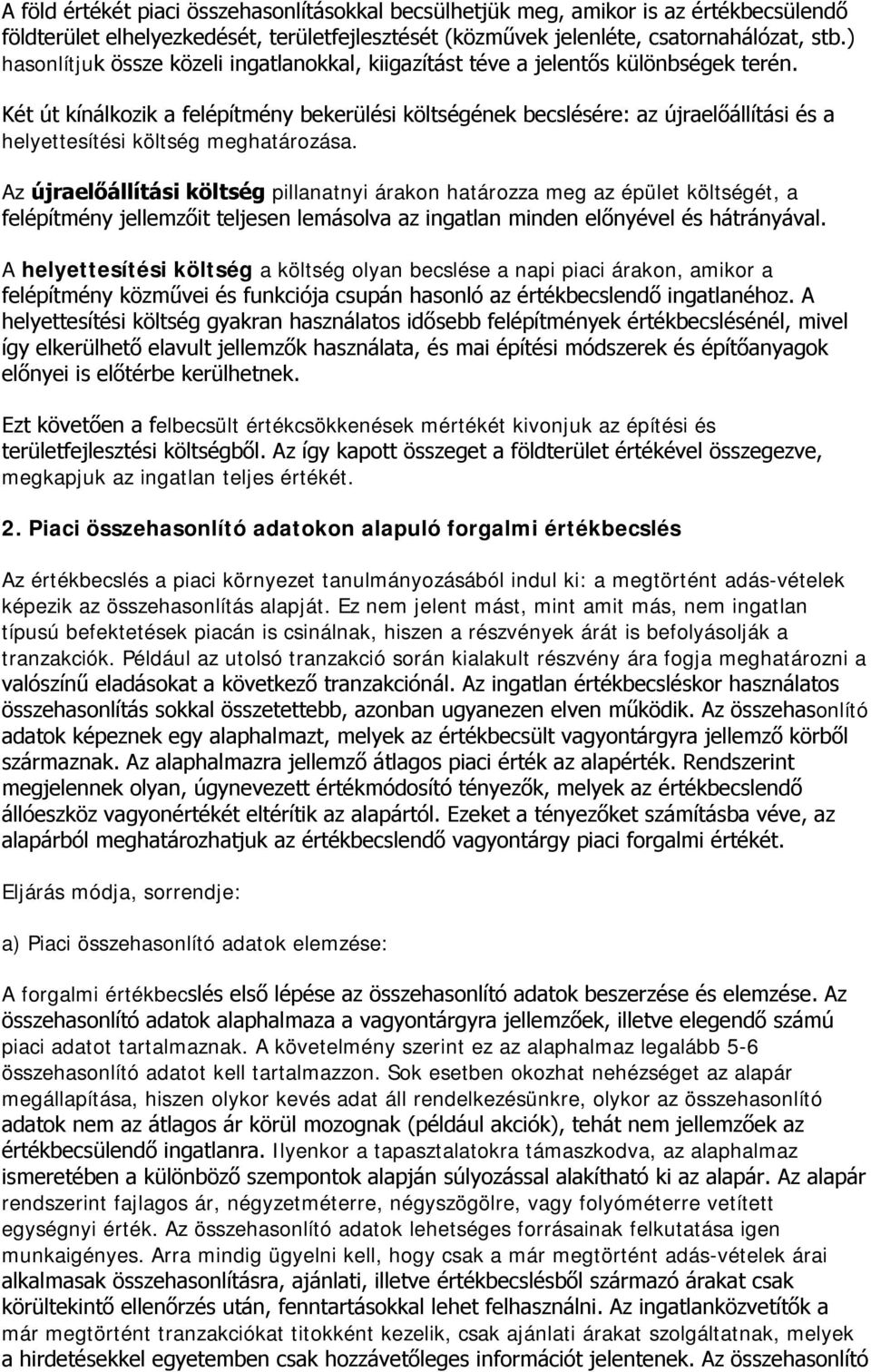 Két út kínálkozik a felépítmény bekerülési költségének becslésére: az újraelőállítási és a helyettesítési költség meghatározása.