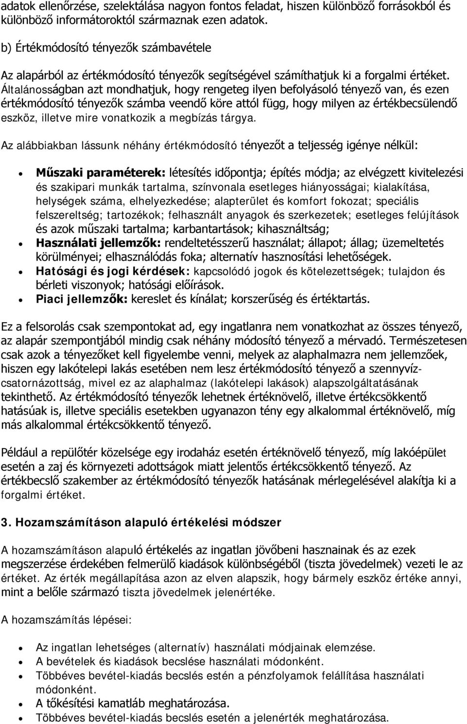 Általánosságban azt mondhatjuk, hogy rengeteg ilyen befolyásoló tényező van, és ezen értékmódosító tényezők számba veendő köre attól függ, hogy milyen az értékbecsülendő eszköz, illetve mire