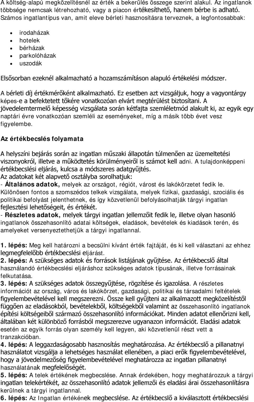 értékelési módszer. A bérleti díj értékmérőként alkalmazható. Ez esetben azt vizsgáljuk, hogy a vagyontárgy képes-e a befektetett tőkére vonatkozóan elvárt megtérülést biztosítani.