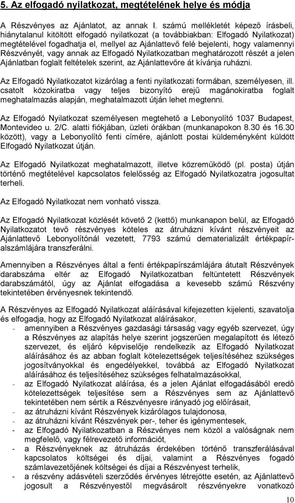 valamennyi Részvényét, vagy annak az Elfogadó Nyilatkozatban meghatározott részét a jelen Ajánlatban foglalt feltételek szerint, az Ajánlattevıre át kívánja ruházni.