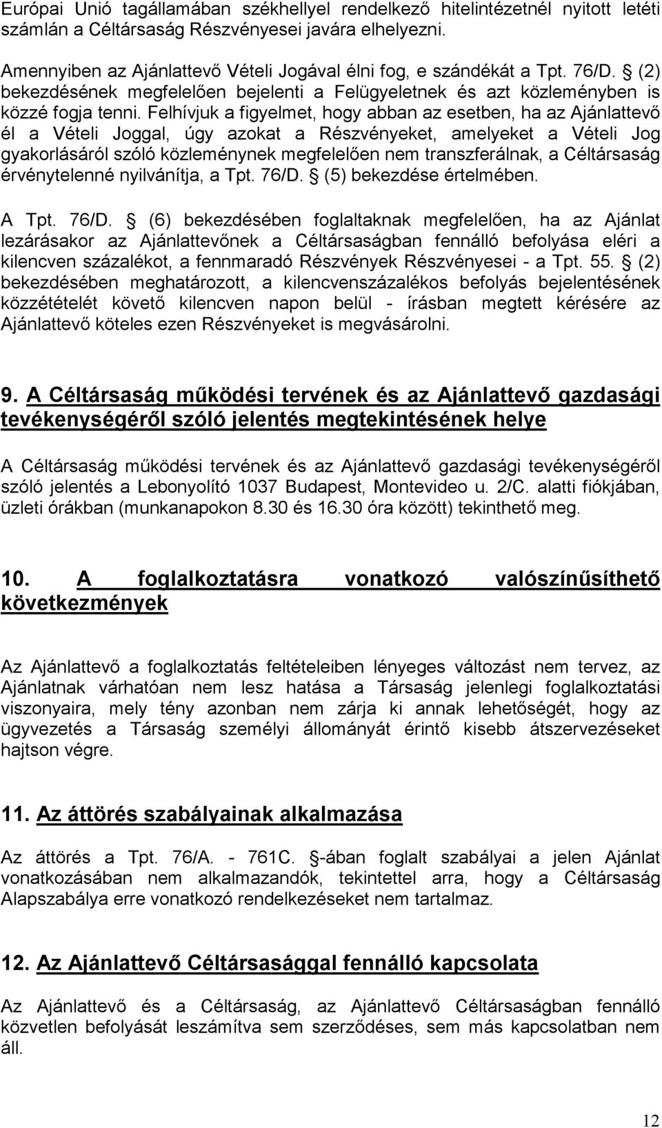 Felhívjuk a figyelmet, hogy abban az esetben, ha az Ajánlattevı él a Vételi Joggal, úgy azokat a Részvényeket, amelyeket a Vételi Jog gyakorlásáról szóló közleménynek megfelelıen nem transzferálnak,