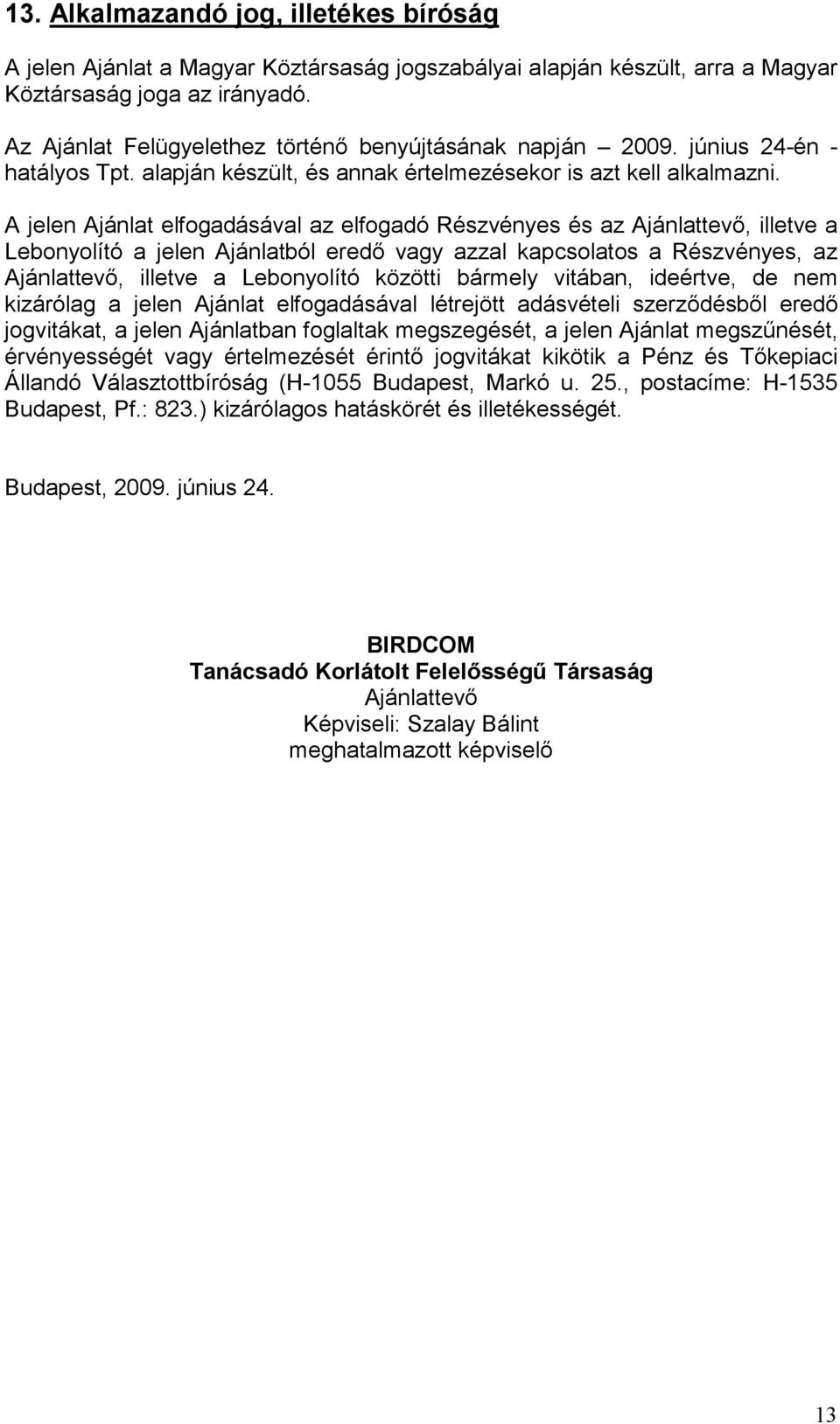 A jelen Ajánlat elfogadásával az elfogadó Részvényes és az Ajánlattevı, illetve a Lebonyolító a jelen Ajánlatból eredı vagy azzal kapcsolatos a Részvényes, az Ajánlattevı, illetve a Lebonyolító