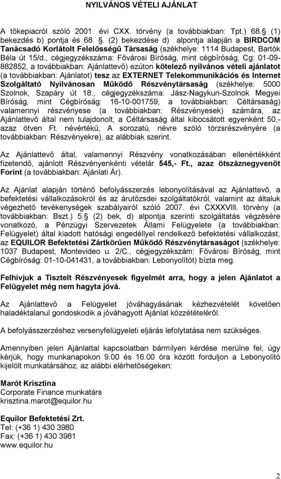 , cégjegyzékszáma: Fıvárosi Bíróság, mint cégbíróság, Cg: 01-09- 882852, a továbbiakban: Ajánlattevı) ezúton kötelezı nyilvános vételi ajánlatot (a továbbiakban: Ajánlatot) tesz az EXTERNET