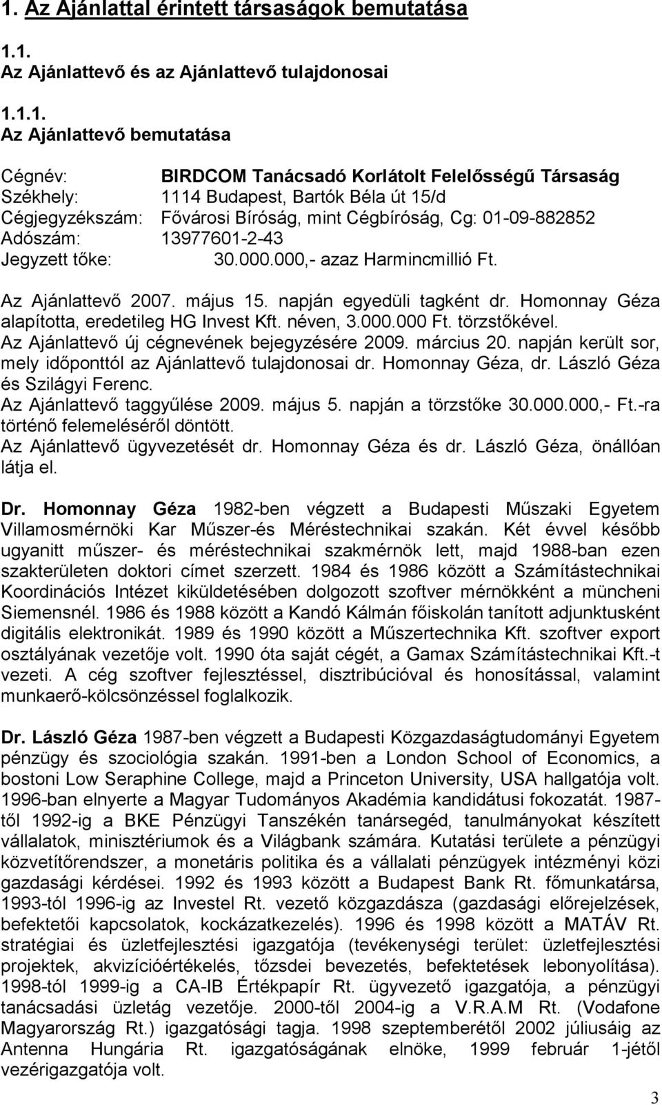 május 15. napján egyedüli tagként dr. Homonnay Géza alapította, eredetileg HG Invest Kft. néven, 3.000.000 Ft. törzstıkével. Az Ajánlattevı új cégnevének bejegyzésére 2009. március 20.