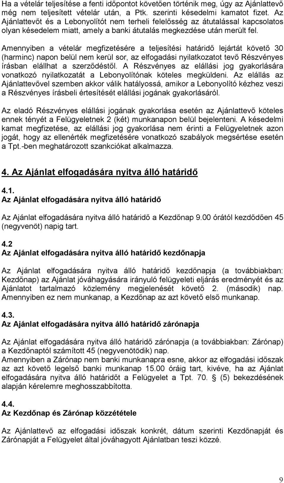 Amennyiben a vételár megfizetésére a teljesítési határidı lejártát követı 30 (harminc) napon belül nem kerül sor, az elfogadási nyilatkozatot tevı Részvényes írásban elállhat a szerzıdéstıl.